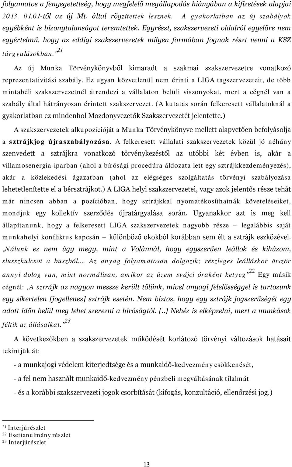 Egyrészt, szakszervezeti oldalról egyelőre nem egyértelmű, hogy az eddigi szakszervezetek milyen formában fognak részt venni a KSZ tárgyalásokban.