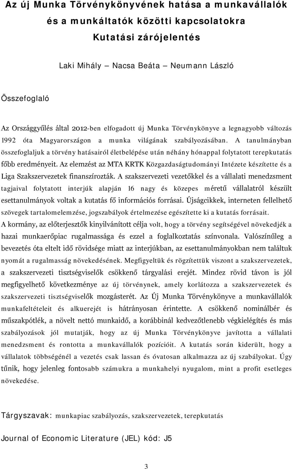 A tanulmányban összefoglaljuk a törvény hatásairól életbelépése után néhány hónappal folytatott terepkutatás főbb eredményeit.