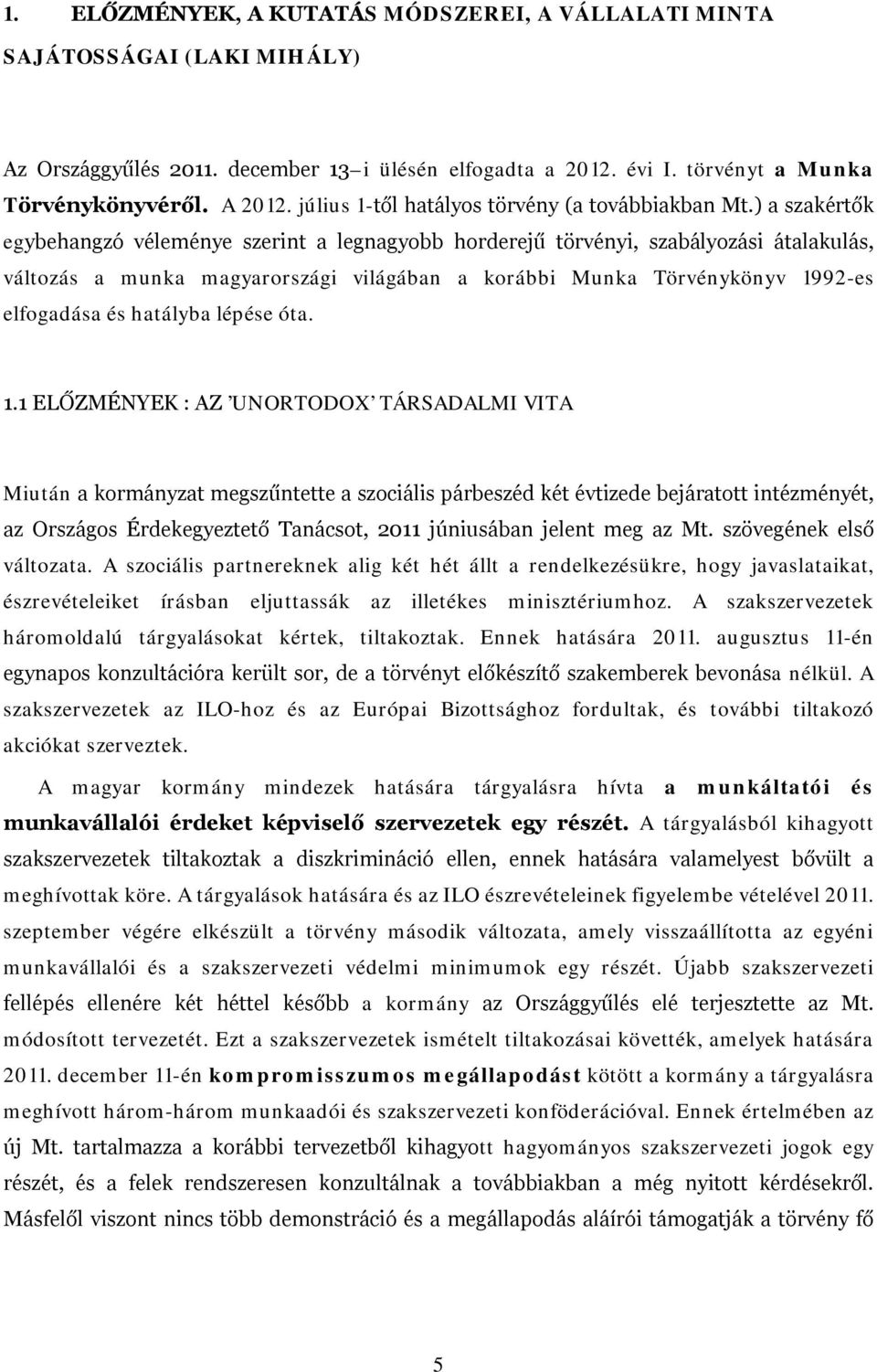 ) a szakértők egybehangzó véleménye szerint a legnagyobb horderejű törvényi, szabályozási átalakulás, változás a munka magyarországi világában a korábbi Munka Törvénykönyv 1992-es elfogadása és