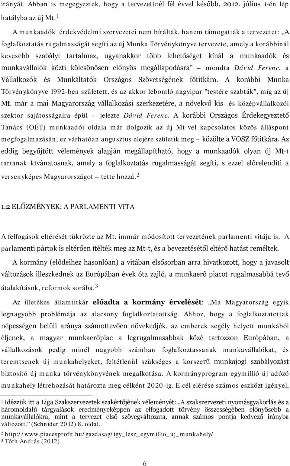 tartalmaz, ugyanakkor több lehetőséget kínál a munkaadók és munkavállalók közti kölcsönösen előnyös megállapodásra mondta Dávid Ferenc, a Vállalkozók és Munkáltatók Országos Szövetségének főtitkára.