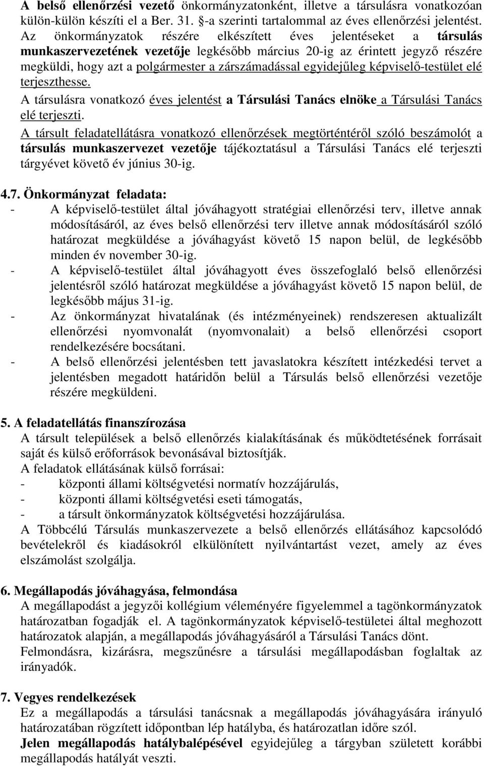 egyidejőleg képviselı-testület elé terjeszthesse. A társulásra vonatkozó éves jelentést a Társulási Tanács elnöke a Társulási Tanács elé terjeszti.