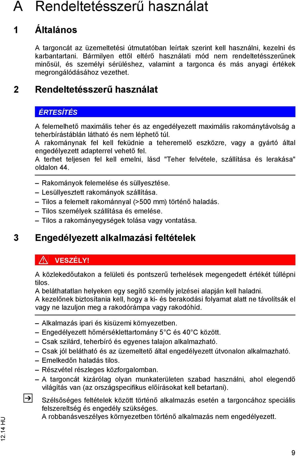 2 Rendeltetésszerű használat ÉRTESÍTÉS A felemelhető maximális teher és az engedélyezett maximális rakománytávolság a teherbírástáblán látható és nem léphető túl.