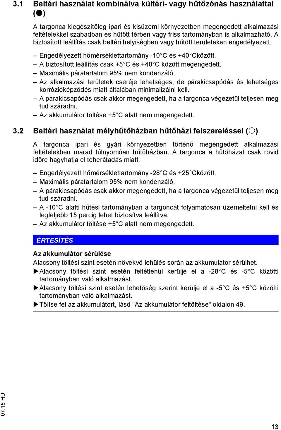 A biztosított leállítás csak +5 C és +40 C között megengedett. Maximális páratartalom 95% nem kondenzáló.