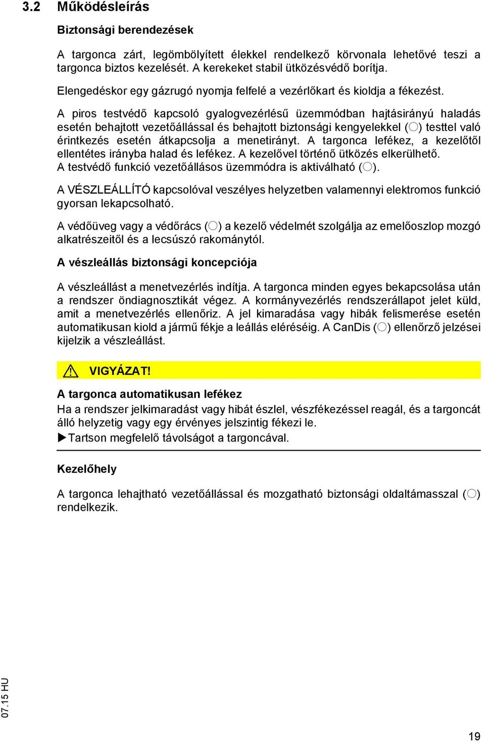 A piros testvéd kapcsoló gyalogvezérlés üzemmódban hajtásirányú haladás esetén behajtott vezet állással és behajtott biztonsági kengyelekkel (o) testtel való érintkezés esetén átkapcsolja a