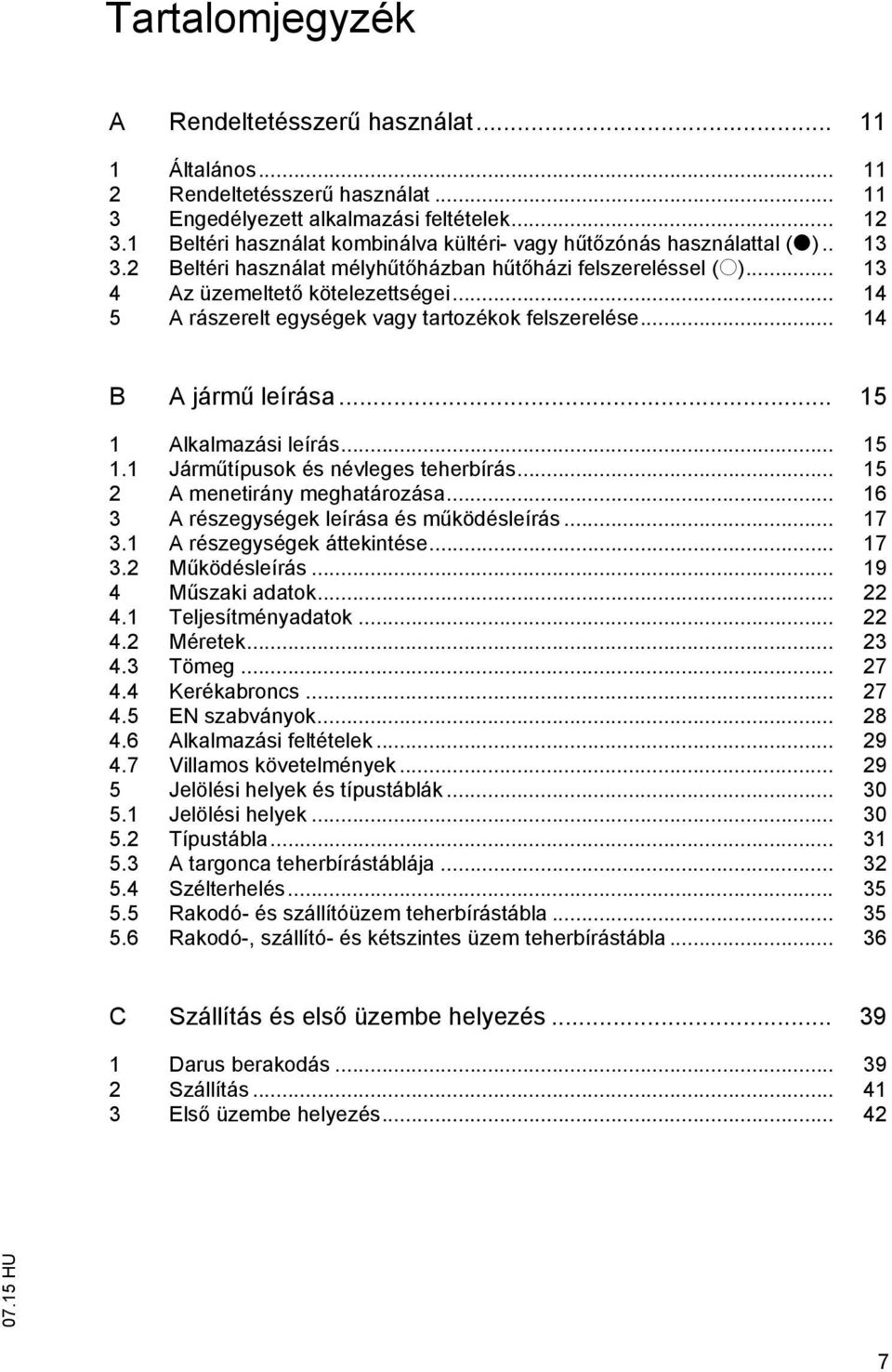 .. 14 5 A rászerelt egységek vagy tartozékok felszerelése... 14 B A járm leírása... 15 1 Alkalmazási leírás... 15 1.1 Járm típusok és névleges teherbírás... 15 2 A menetirány meghatározása.