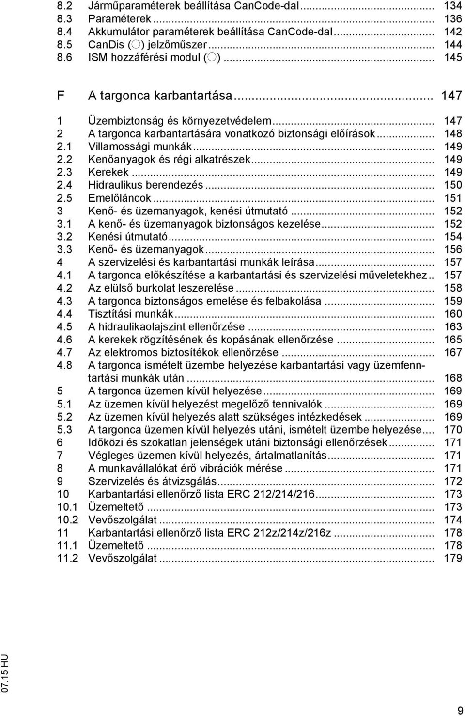 2 Ken anyagok és régi alkatrészek... 149 2.3 Kerekek... 149 2.4 Hidraulikus berendezés... 150 2.5 Emel láncok... 151 3 Ken - és üzemanyagok, kenési útmutató... 152 3.