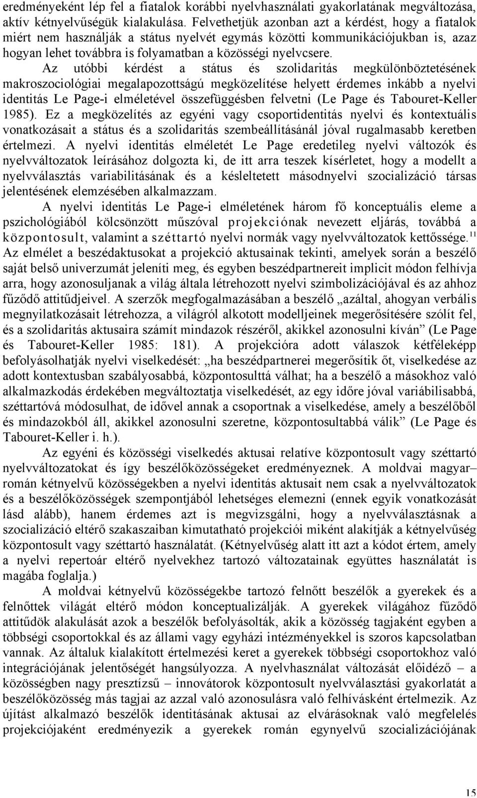 Az utóbbi kérdést a státus és szolidaritás megkülönböztetésének makroszociológiai megalapozottságú megközelítése helyett érdemes inkább a nyelvi identitás Le Page-i elméletével összefüggésben