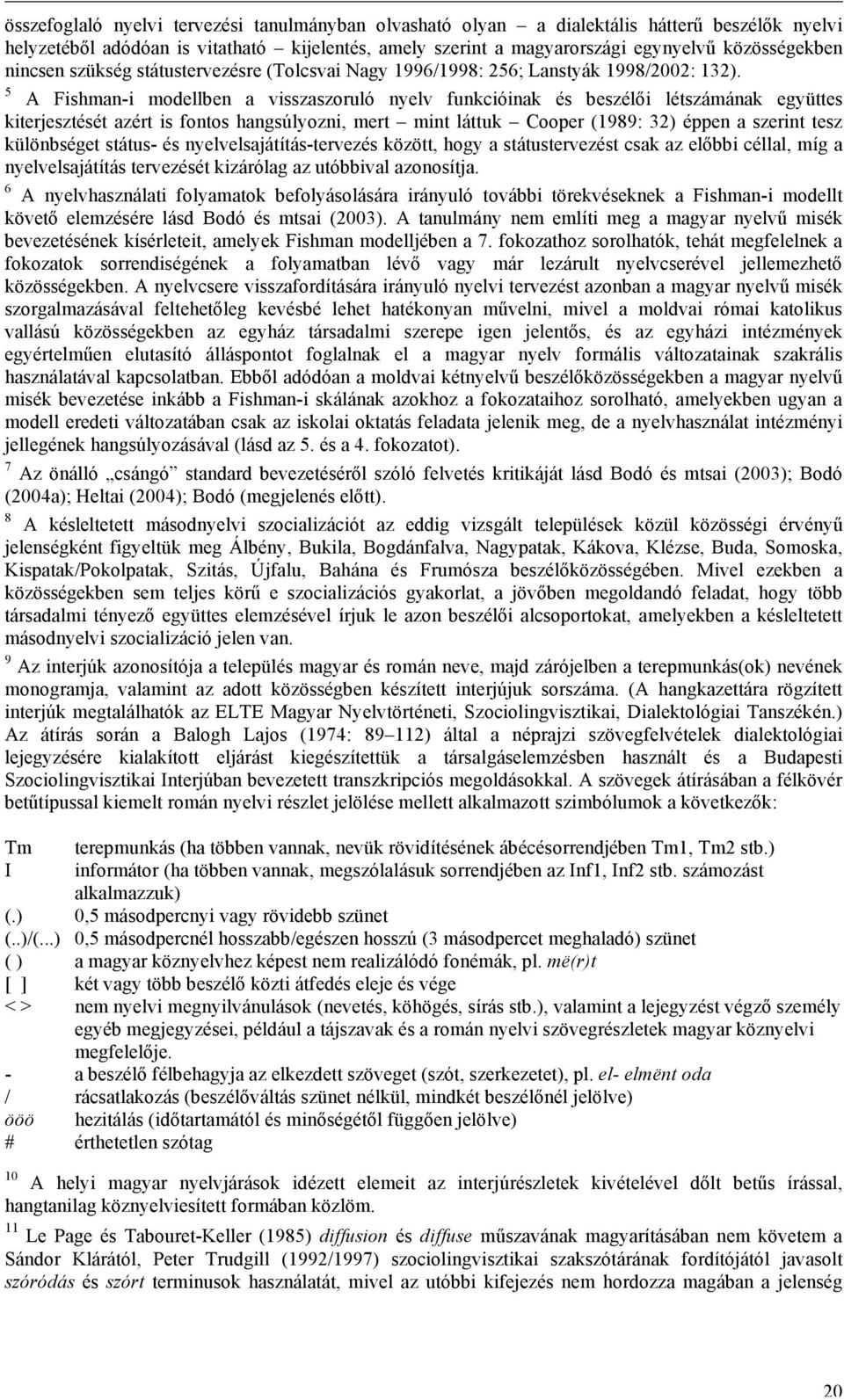 5 A Fishman-i modellben a visszaszoruló nyelv funkcióinak és beszélői létszámának együttes kiterjesztését azért is fontos hangsúlyozni, mert mint láttuk Cooper (1989: 32) éppen a szerint tesz