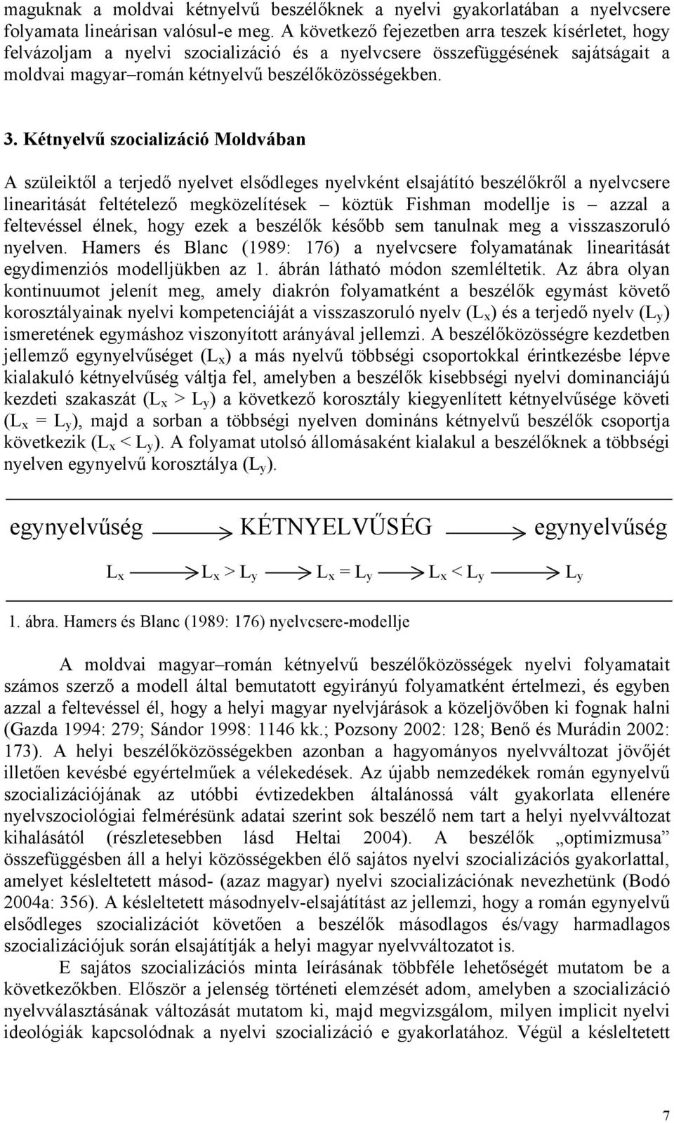 Kétnyelvű szocializáció Moldvában A szüleiktől a terjedő nyelvet elsődleges nyelvként elsajátító beszélőkről a nyelvcsere linearitását feltételező megközelítések köztük Fishman modellje is azzal a