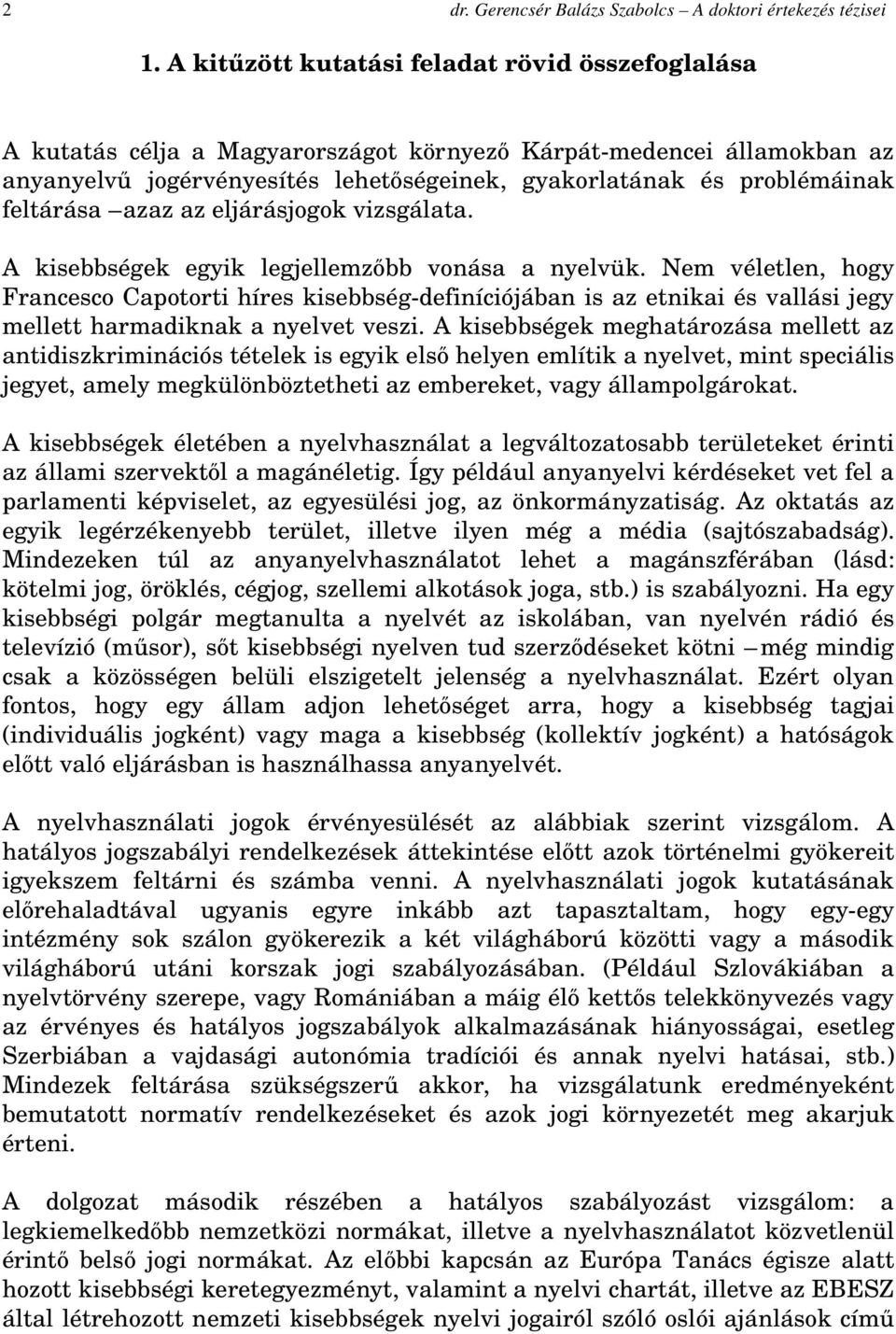 feltárása azaz az eljárásjogok vizsgálata. A kisebbségek egyik legjellemzőbb vonása a nyelvük.