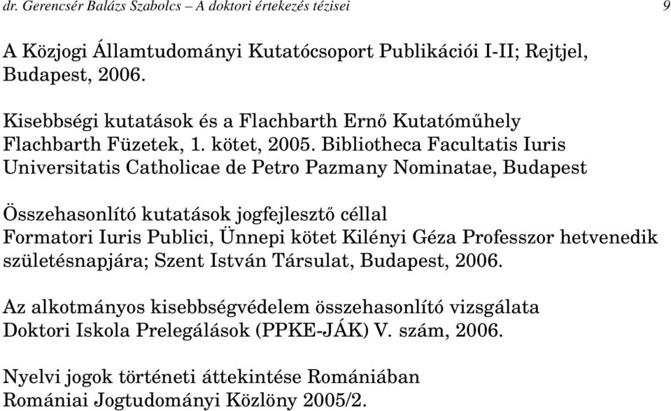 Bibliotheca Facultatis Iuris Universitatis Catholicae de Petro Pazmany Nominatae, Budapest Összehasonlító kutatások jogfejlesztő céllal Formatori Iuris Publici, Ünnepi kötet