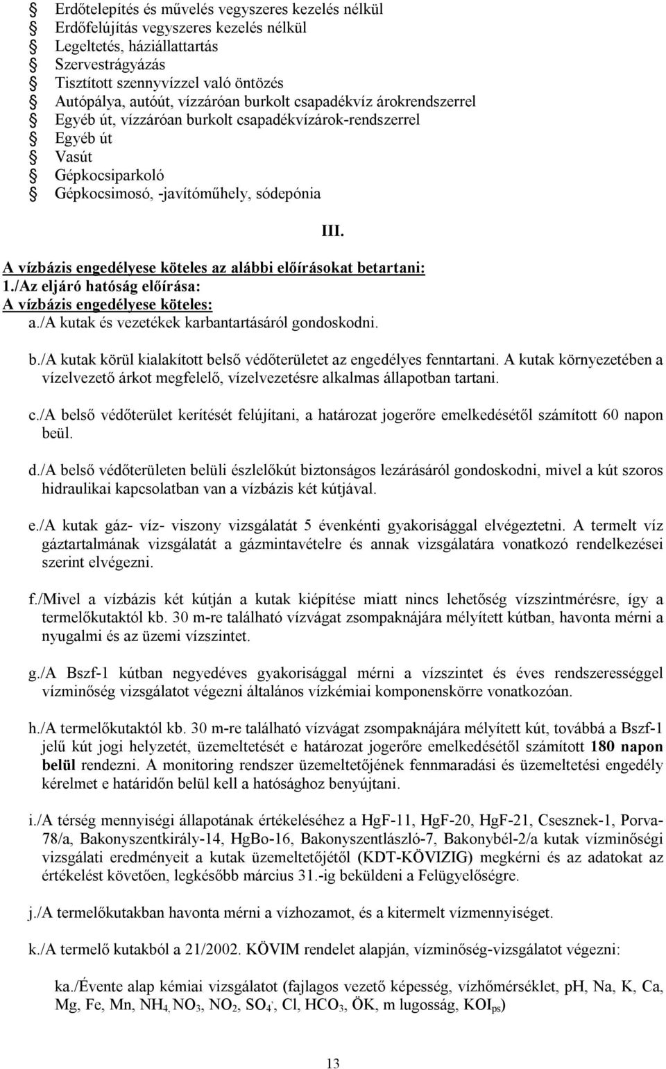 A vízbázis engedélyese köteles az alábbi előírásokat betartani: 1./Az eljáró hatóság előírása: A vízbázis engedélyese köteles: a./a kutak és vezetékek karbantartásáról gondoskodni. b./a kutak körül kialakított belső védőterületet az engedélyes fenntartani.