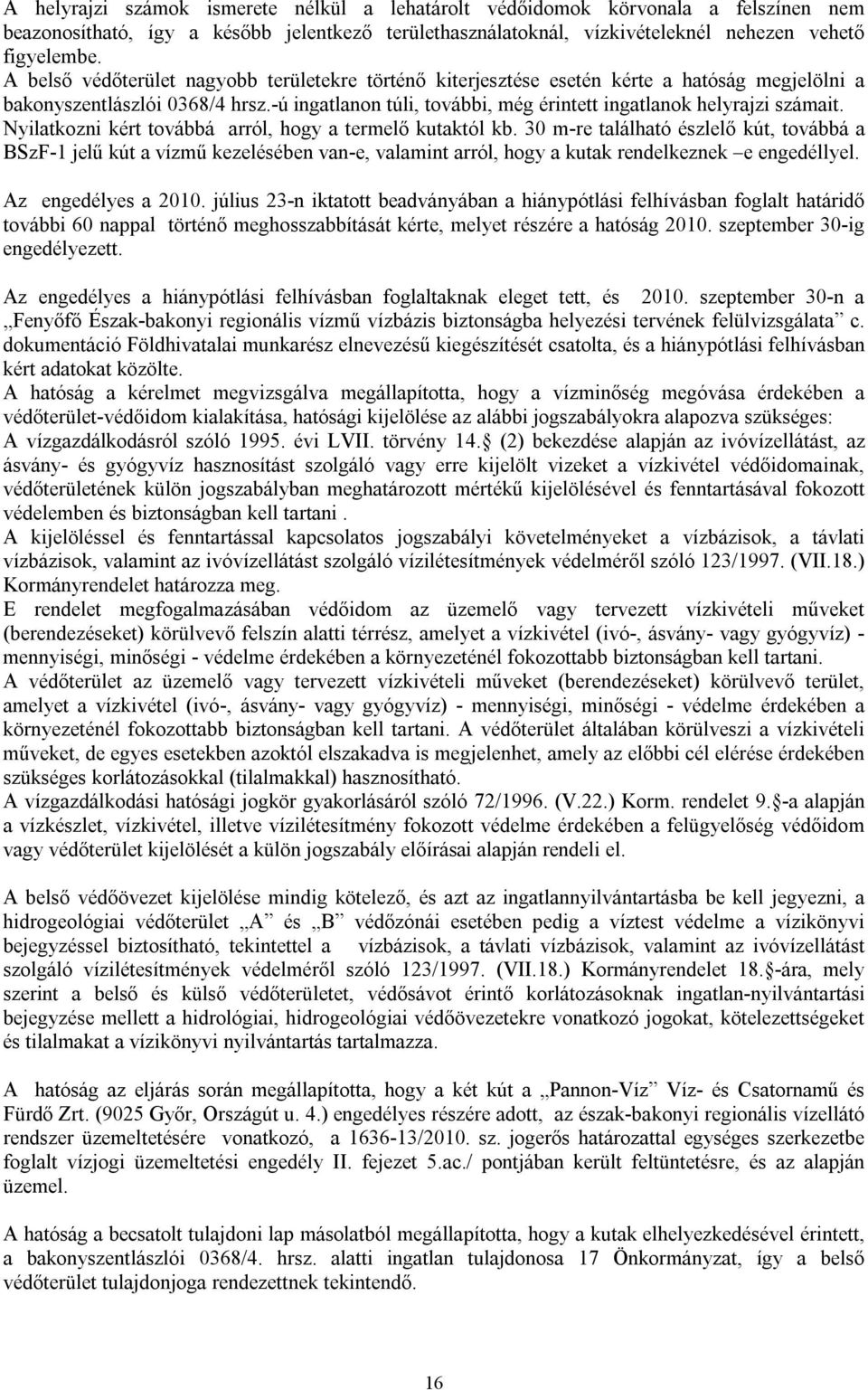 Nyilatkozni kért továbbá arról, hogy a termelő kutaktól kb. 30 m-re található észlelő kút, továbbá a BSzF-1 jelű kút a vízmű kezelésében van-e, valamint arról, hogy a kutak rendelkeznek e engedéllyel.