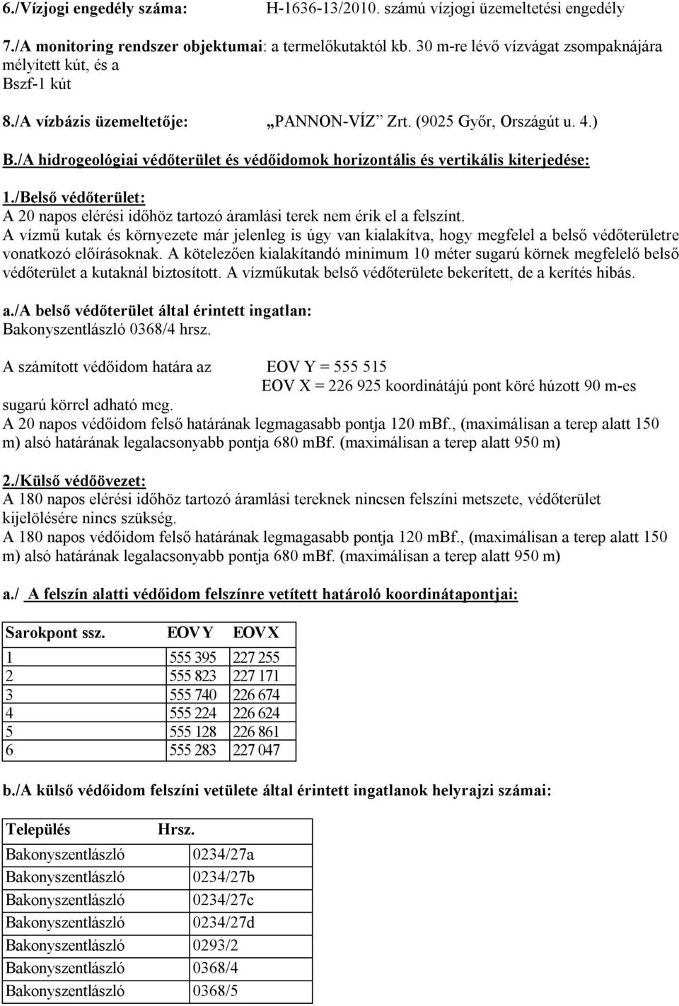 /A hidrogeológiai védőterület és védőidomok horizontális és vertikális kiterjedése: 1./Belső védőterület: A 20 napos elérési időhöz tartozó áramlási terek nem érik el a felszínt.