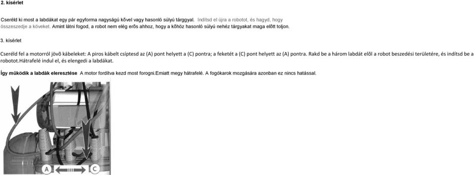 kísérlet Cseréld fel a motorról jövõ kábeleket: A piros kábelt csíptesd az (A) pont helyett a (C) pontra; a feketét a (C) pont helyett az (A) pontra.