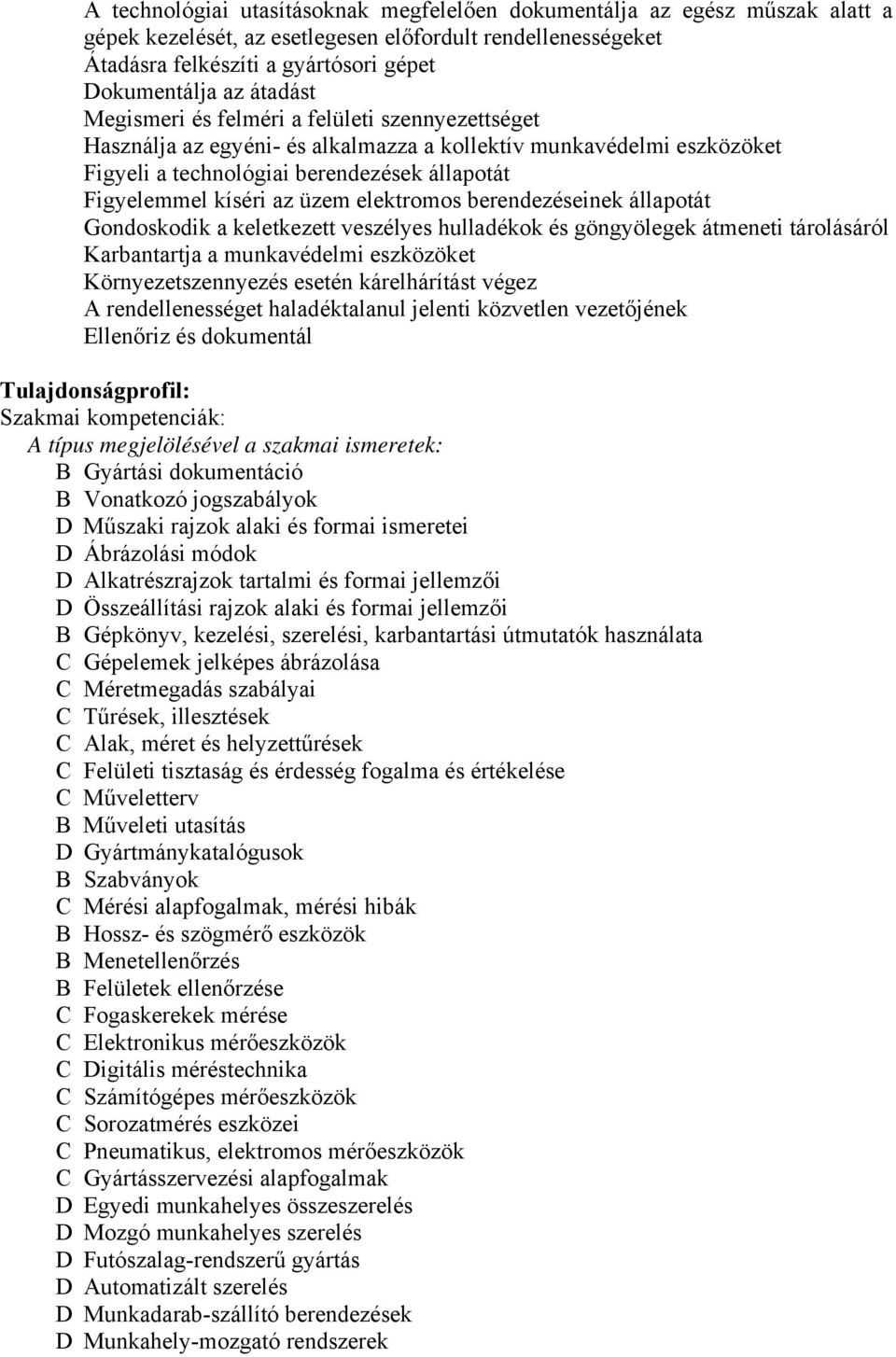 üzem elektromos berendezéseinek állapotát Gondoskodik a keletkezett veszélyes hulladékok és göngyölegek átmeneti tárolásáról Karbantartja a munkavédelmi eszközöket Környezetszennyezés esetén