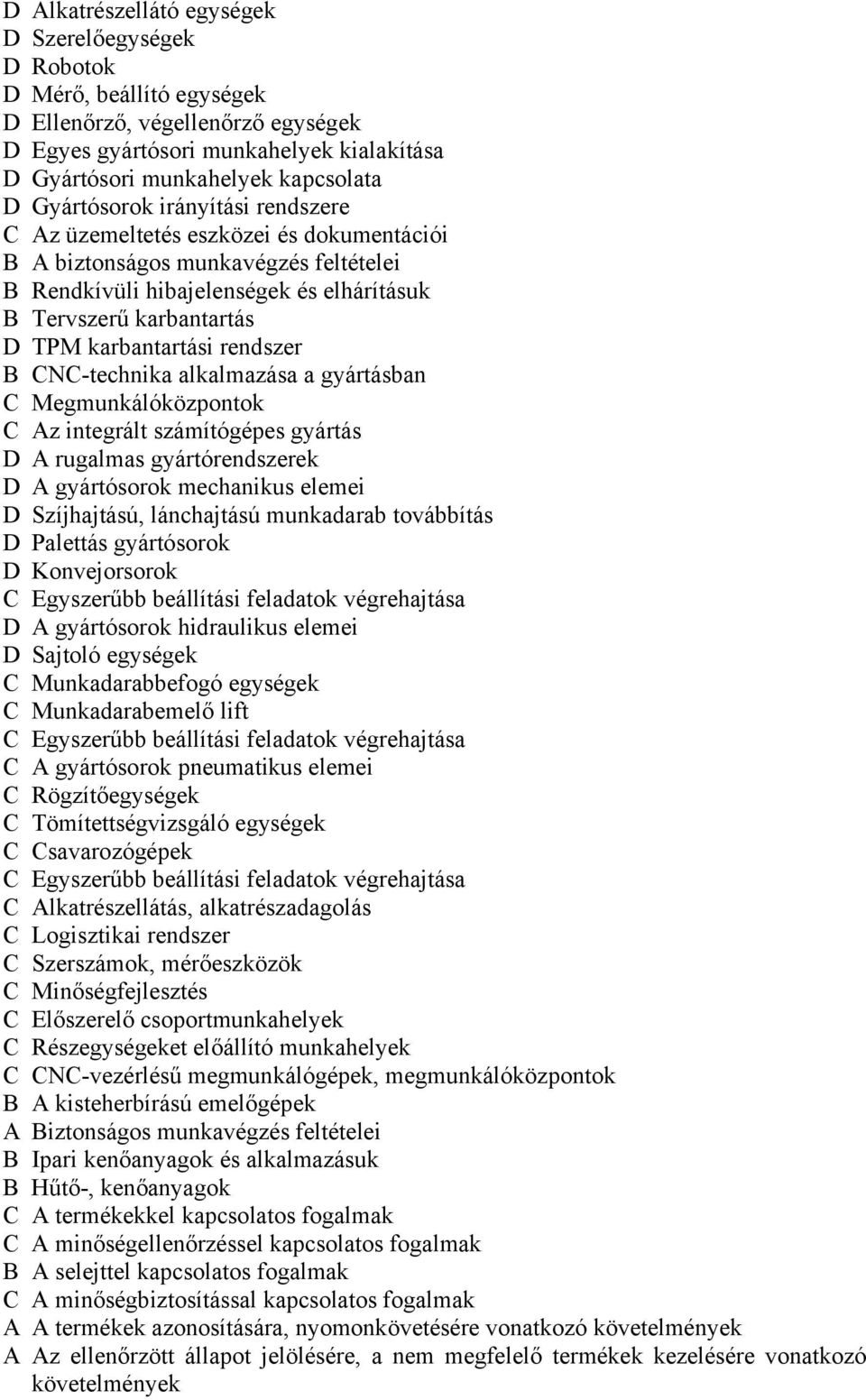 karbantartási rendszer B CNC-technika alkalmazása a gyártásban C Megmunkálóközpontok C Az integrált számítógépes gyártás D A rugalmas gyártórendszerek D A gyártósorok mechanikus elemei D Szíjhajtású,