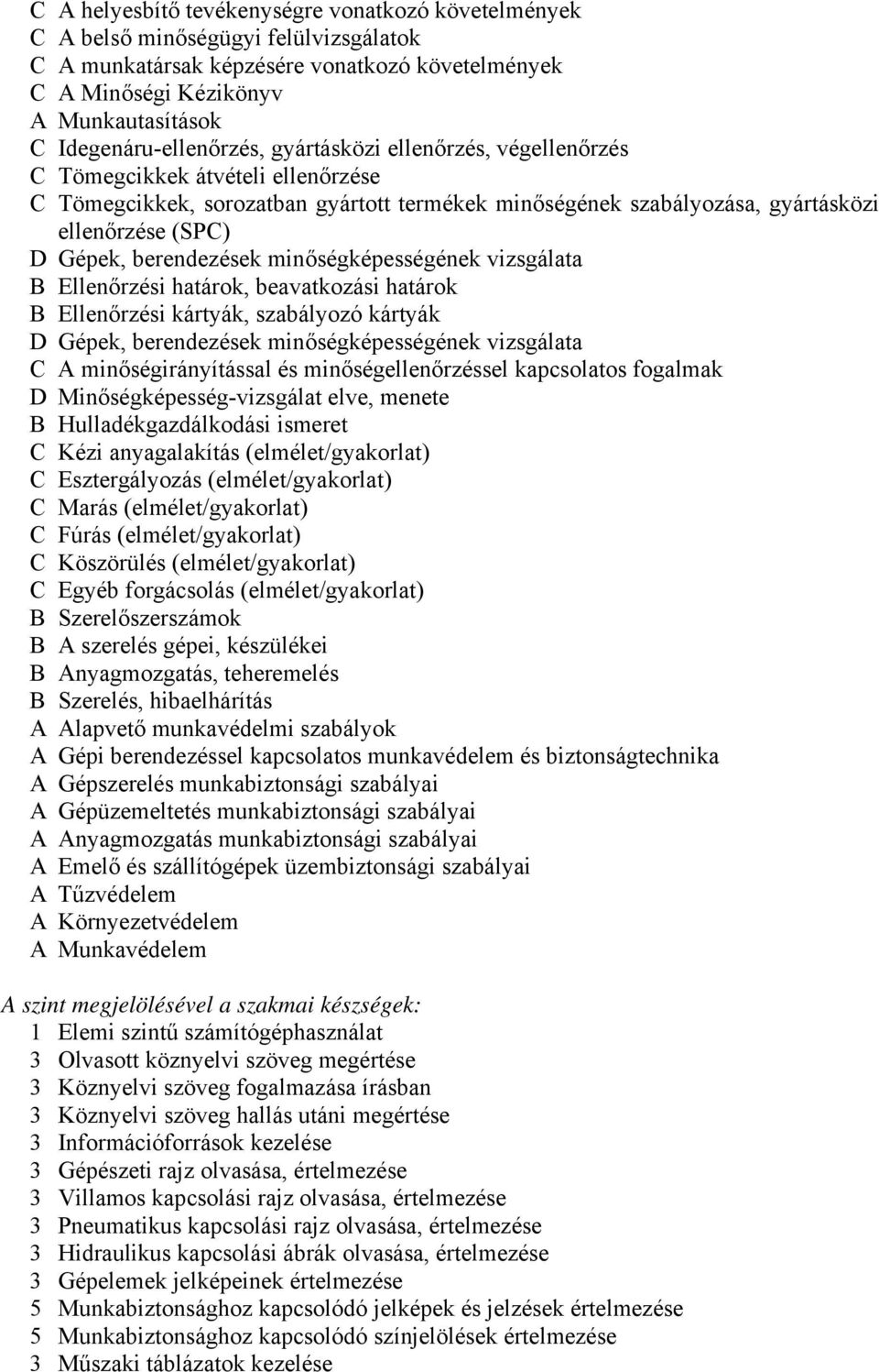 Gépek, berendezések minőségképességének vizsgálata B Ellenőrzési határok, beavatkozási határok B Ellenőrzési kártyák, szabályozó kártyák D Gépek, berendezések minőségképességének vizsgálata C A