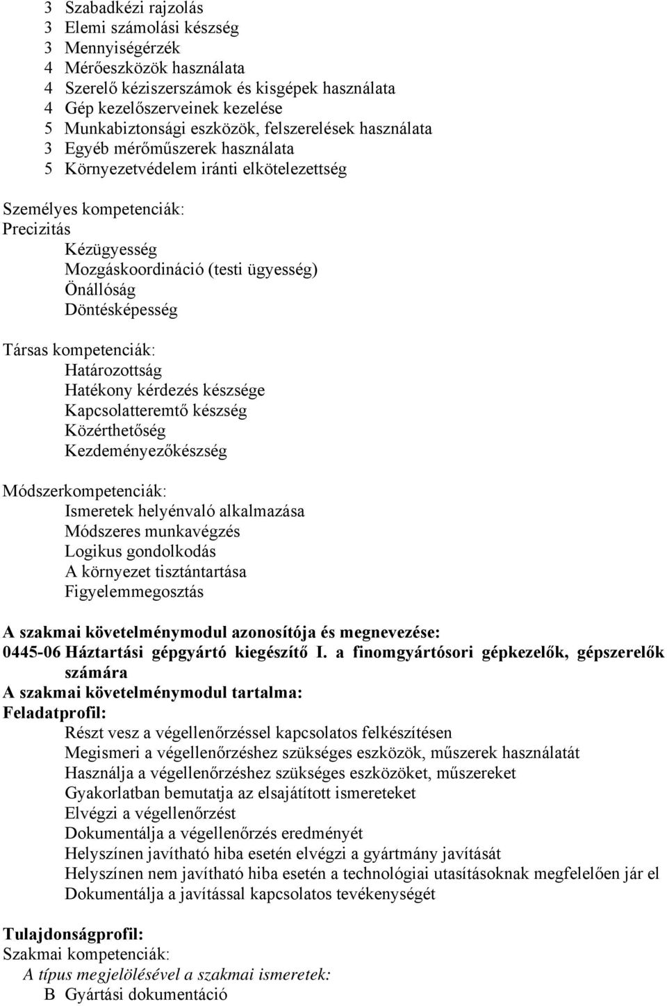 Döntésképesség Társas kompetenciák: Határozottság Hatékony kérdezés készsége Kapcsolatteremtő készség Közérthetőség Kezdeményezőkészség Módszerkompetenciák: Ismeretek helyénvaló alkalmazása Módszeres