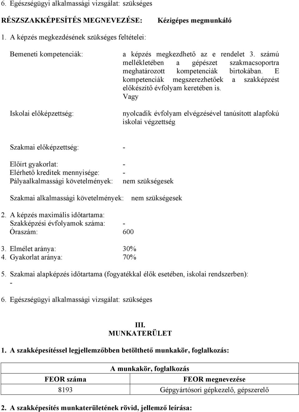 számú mellékletében a gépészet szakmacsoportra meghatározott kompetenciák birtokában. E kompetenciák megszerezhetőek a szakképzést előkészítő évfolyam keretében is.