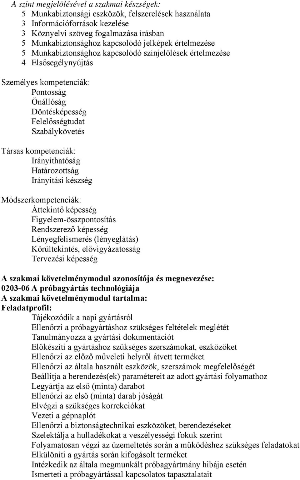 kompetenciák: Irányíthatóság Határozottság Irányítási készség Módszerkompetenciák: Áttekintő képesség Figyelem-összpontosítás Rendszerező képesség Lényegfelismerés (lényeglátás) Körültekintés,