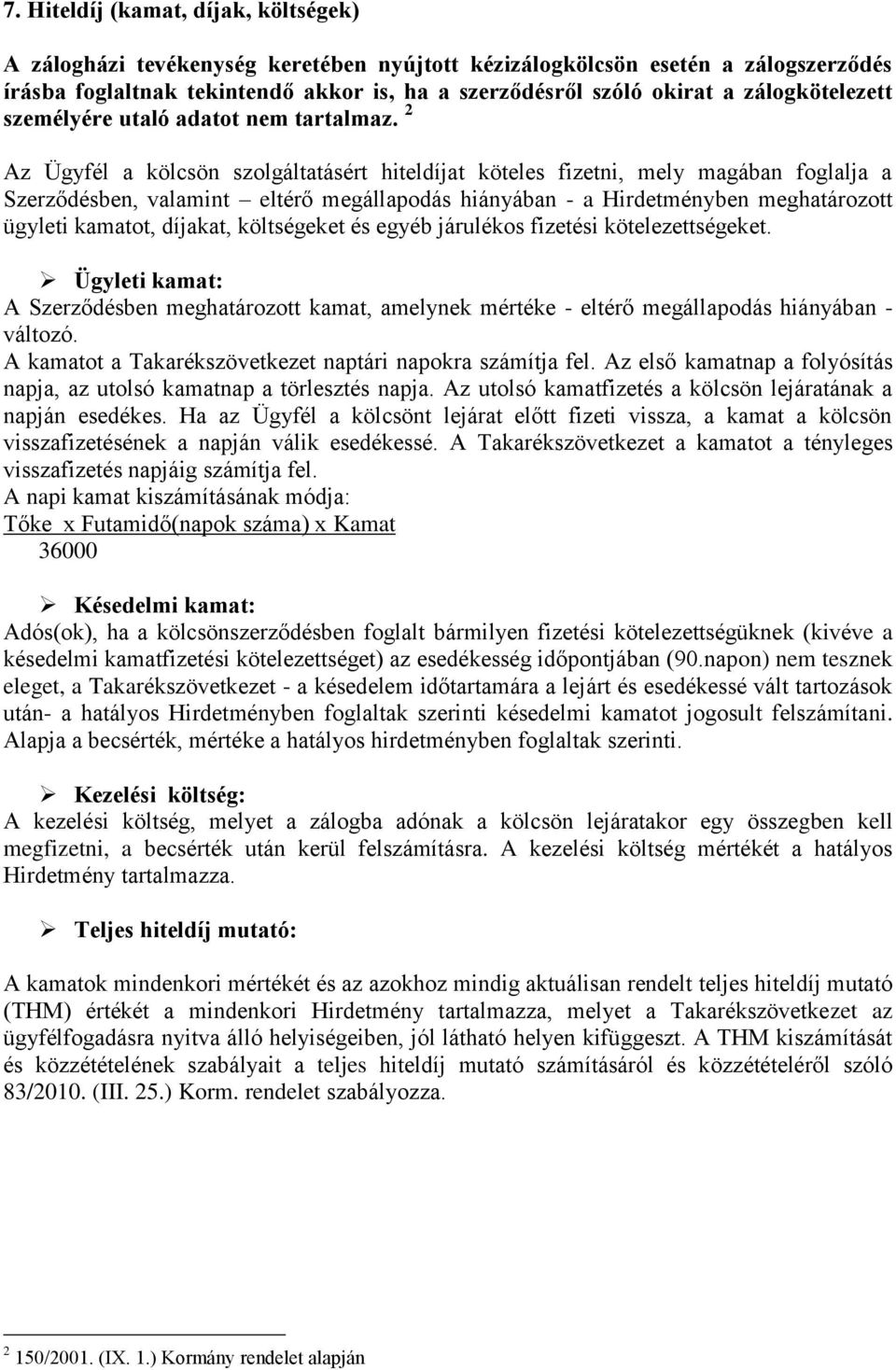 2 Az Ügyfél a kölcsön szolgáltatásért hiteldíjat köteles fizetni, mely magában foglalja a Szerződésben, valamint eltérő megállapodás hiányában - a Hirdetményben meghatározott ügyleti kamatot,