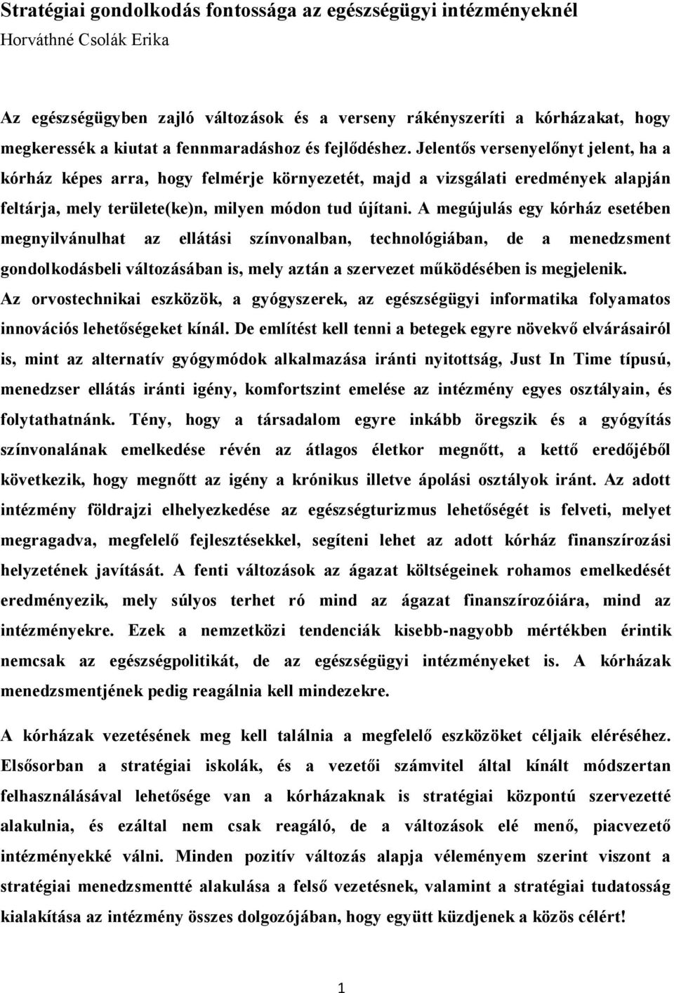 Jelentős versenyelőnyt jelent, ha a kórház képes arra, hogy felmérje környezetét, majd a vizsgálati eredmények alapján feltárja, mely területe(ke)n, milyen módon tud újítani.