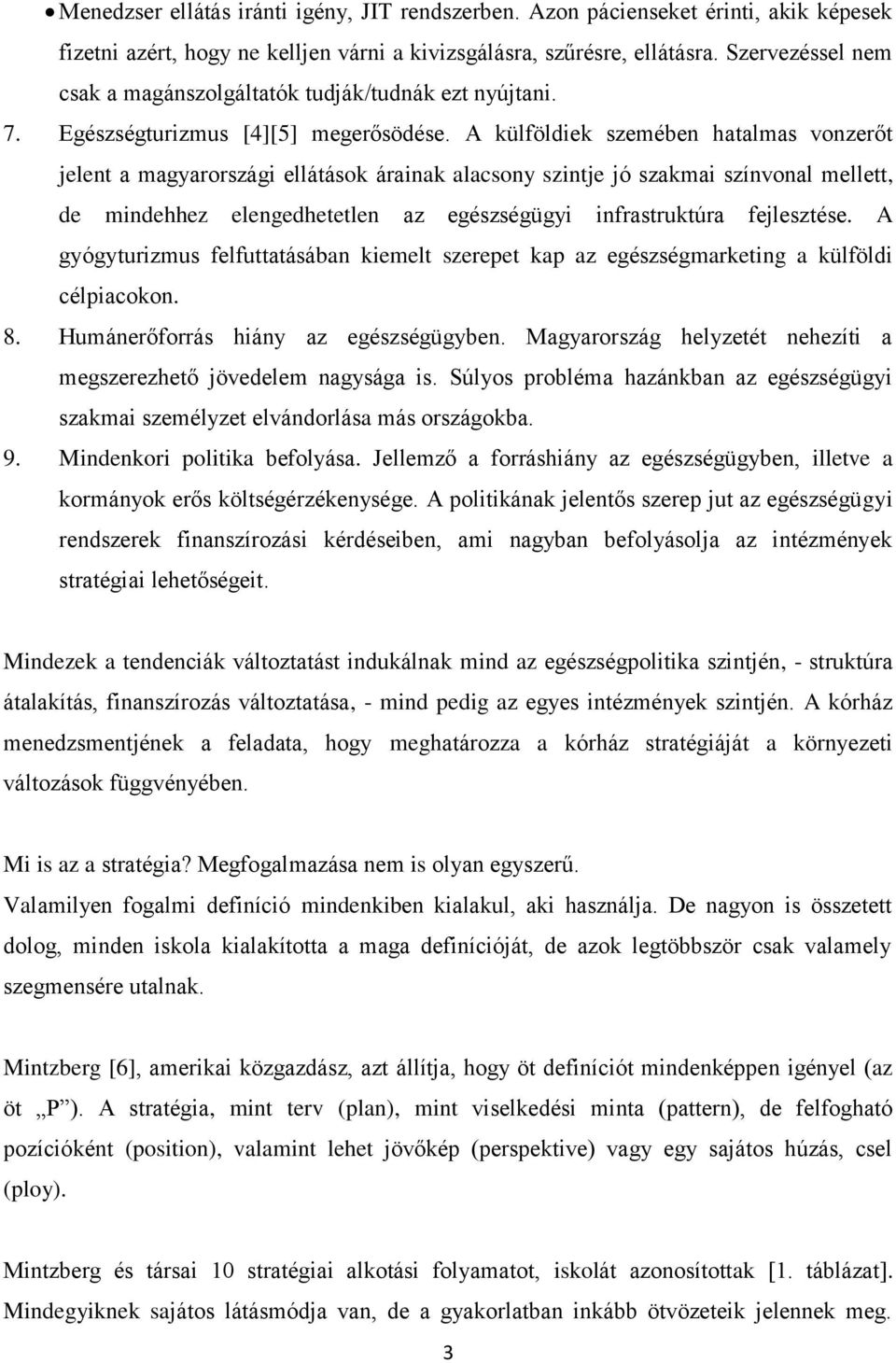 A külföldiek szemében hatalmas vonzerőt jelent a magyarországi ellátások árainak alacsony szintje jó szakmai színvonal mellett, de mindehhez elengedhetetlen az egészségügyi infrastruktúra fejlesztése.