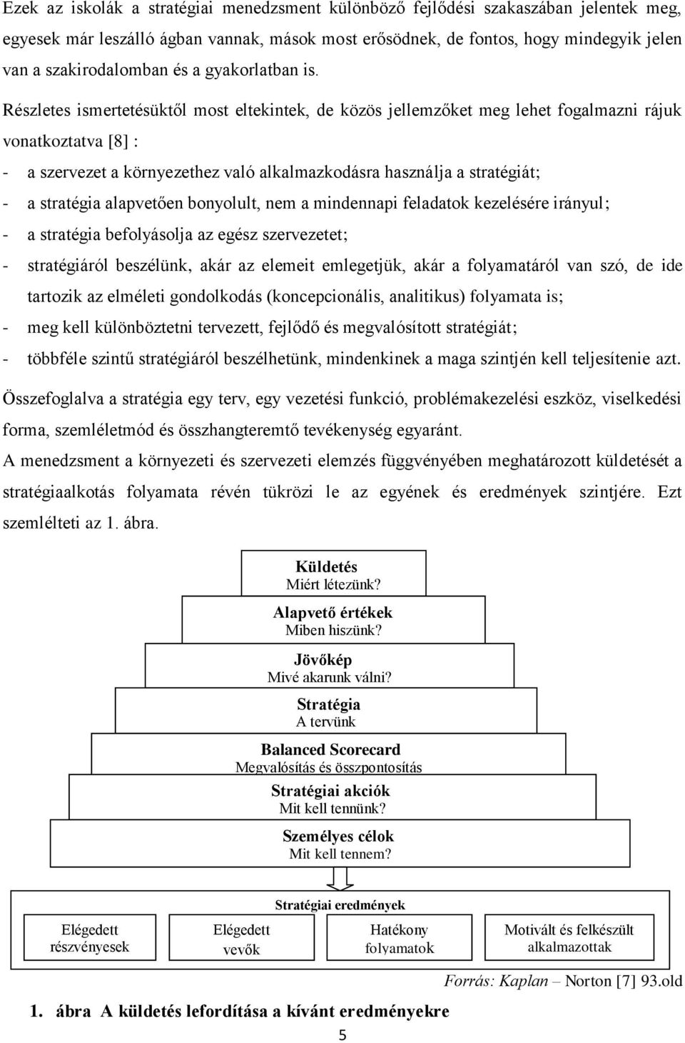 Részletes ismertetésüktől most eltekintek, de közös jellemzőket meg lehet fogalmazni rájuk vonatkoztatva [8] : - a szervezet a környezethez való alkalmazkodásra használja a stratégiát; - a stratégia