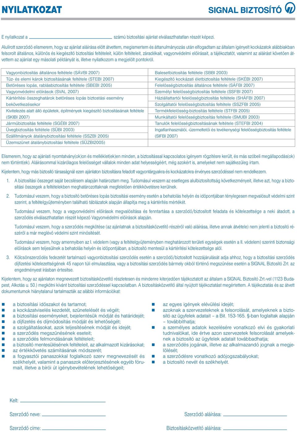 kiegészítő biztosítási feltételeit, külön feltételeit, záradékait, vagyonvédelmi előírásait, a tájékoztatót, valamint az aláírást követően átvettem az ajánlat egy másolati példányát is, illetve