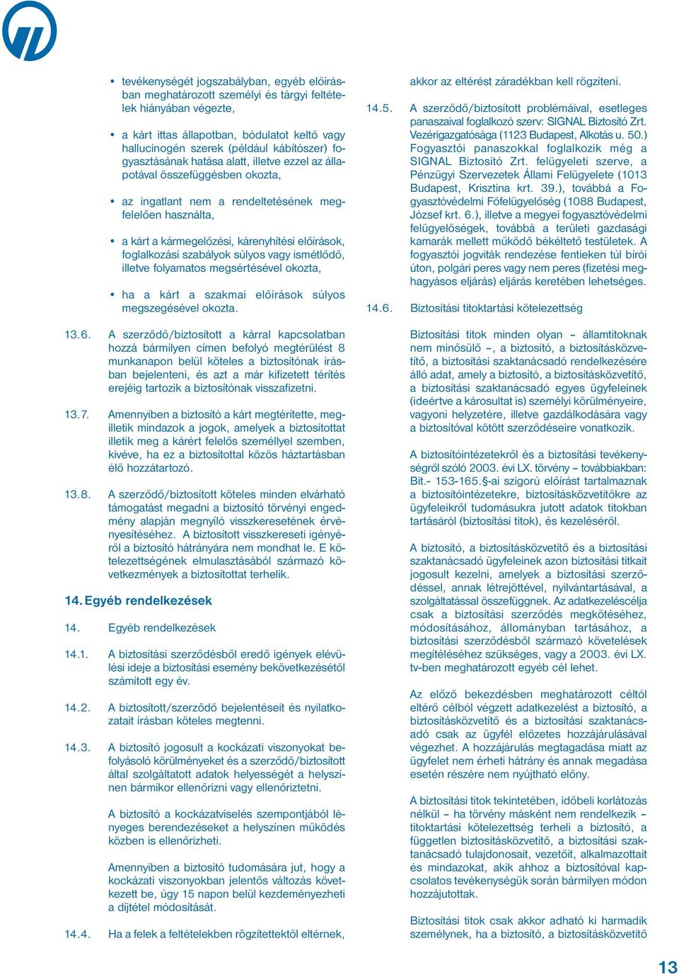 szabályok súlyos vagy ismétlődő, illetve folyamatos megsértésével okozta, ha a kárt a szakmai előírások súlyos megszegésével okozta. 13.6.