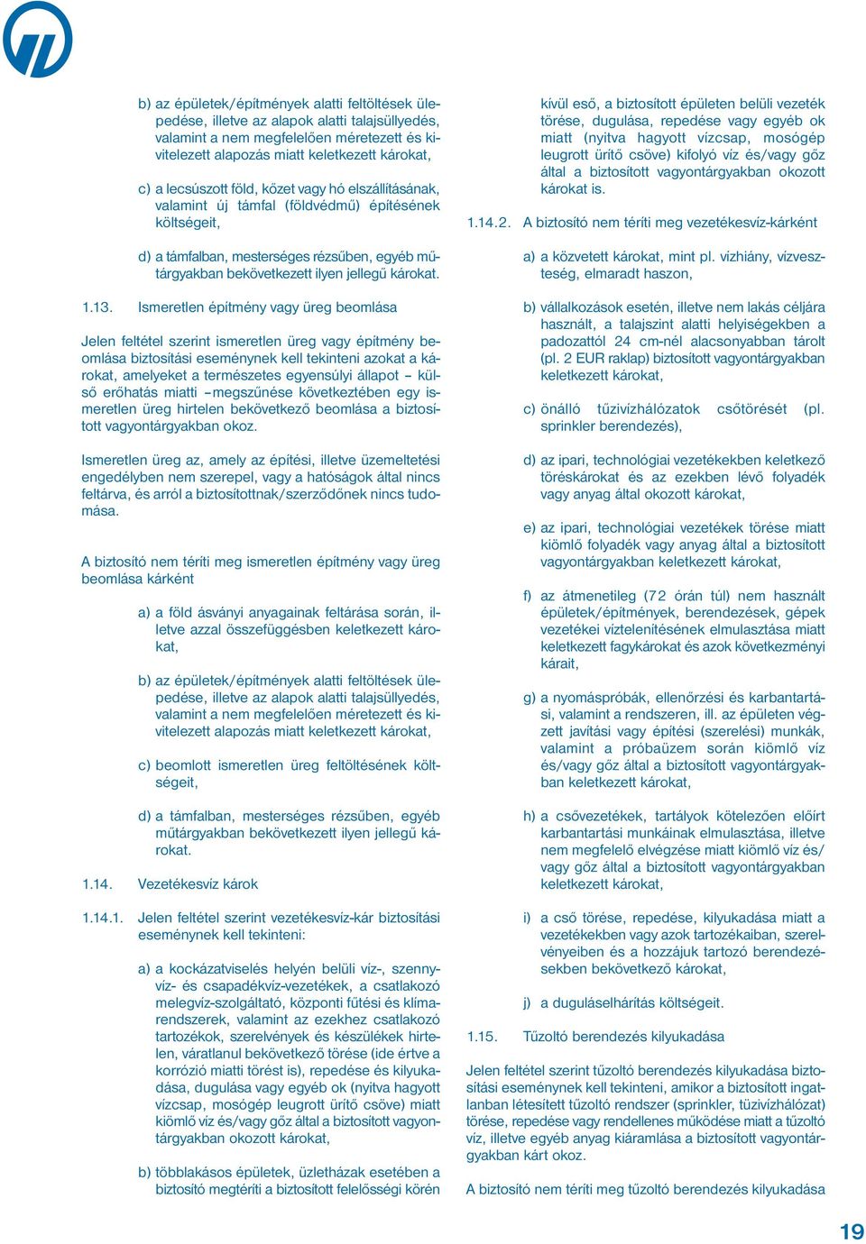 13. Ismeretlen építmény vagy üreg beomlása Jelen feltétel szerint ismeretlen üreg vagy építmény beomlása biztosítási eseménynek kell tekinteni azokat a károkat, amelyeket a természetes egyensúlyi