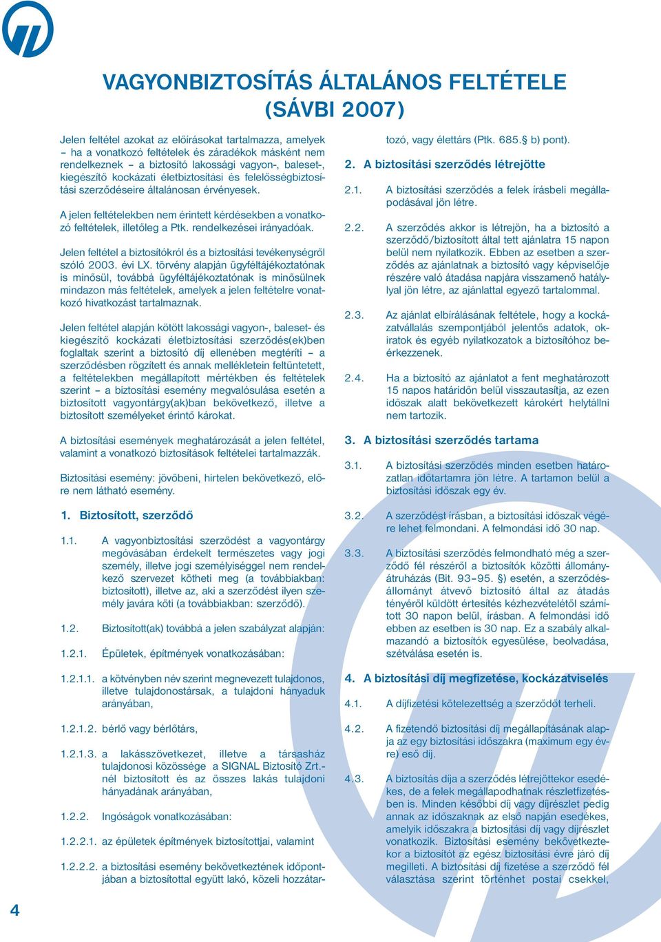 A jelen feltételekben nem érintett kérdésekben a vonatkozó feltételek, illetőleg a Ptk. rendelkezései irányadóak. Jelen feltétel a biztosítókról és a biztosítási tevékenységről szóló 2003. évi LX.