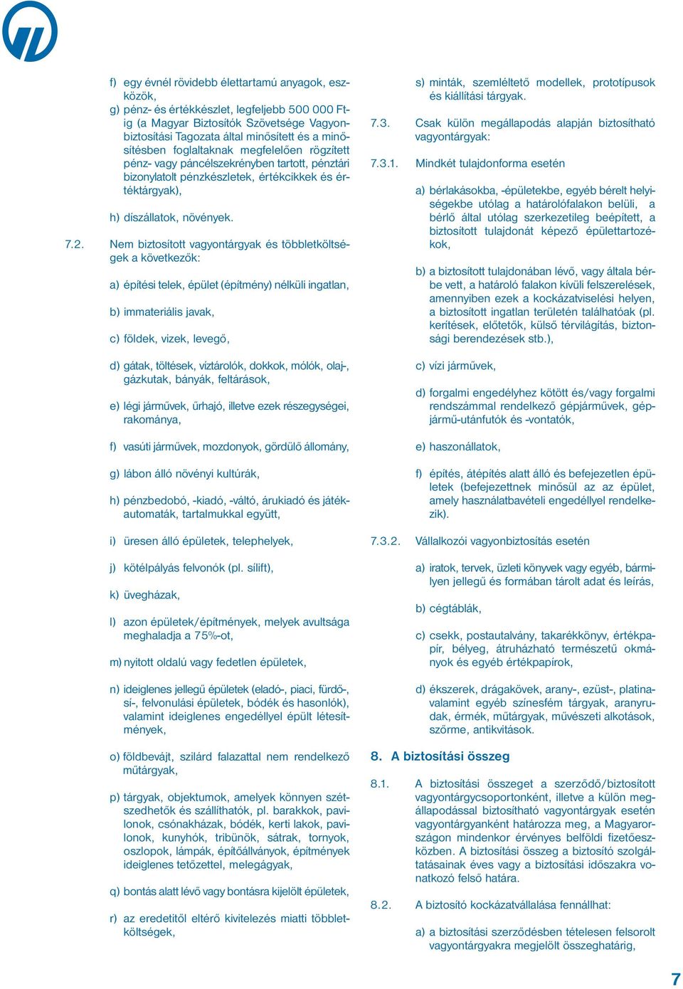 Nem biztosított vagyontárgyak és többletköltségek a következők: a) építési telek, épület (építmény) nélküli ingatlan, b) immateriális javak, c) földek, vizek, levegő, d) gátak, töltések, víztárolók,