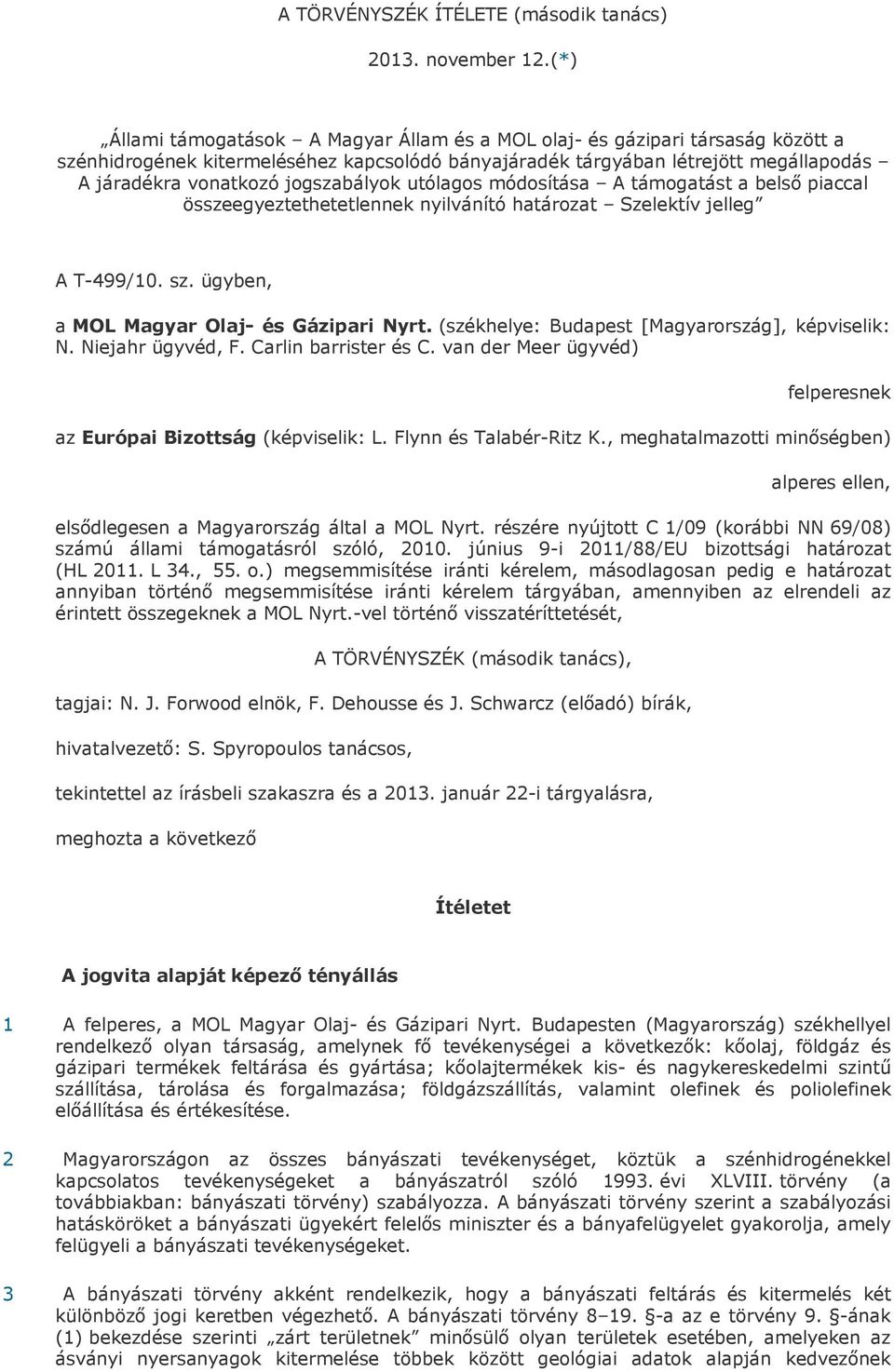 jogszabályok utólagos módosítása A támogatást a belső piaccal összeegyeztethetetlennek nyilvánító határozat Szelektív jelleg A T-499/10. sz. ügyben, a MOL Magyar Olaj- és Gázipari Nyrt.