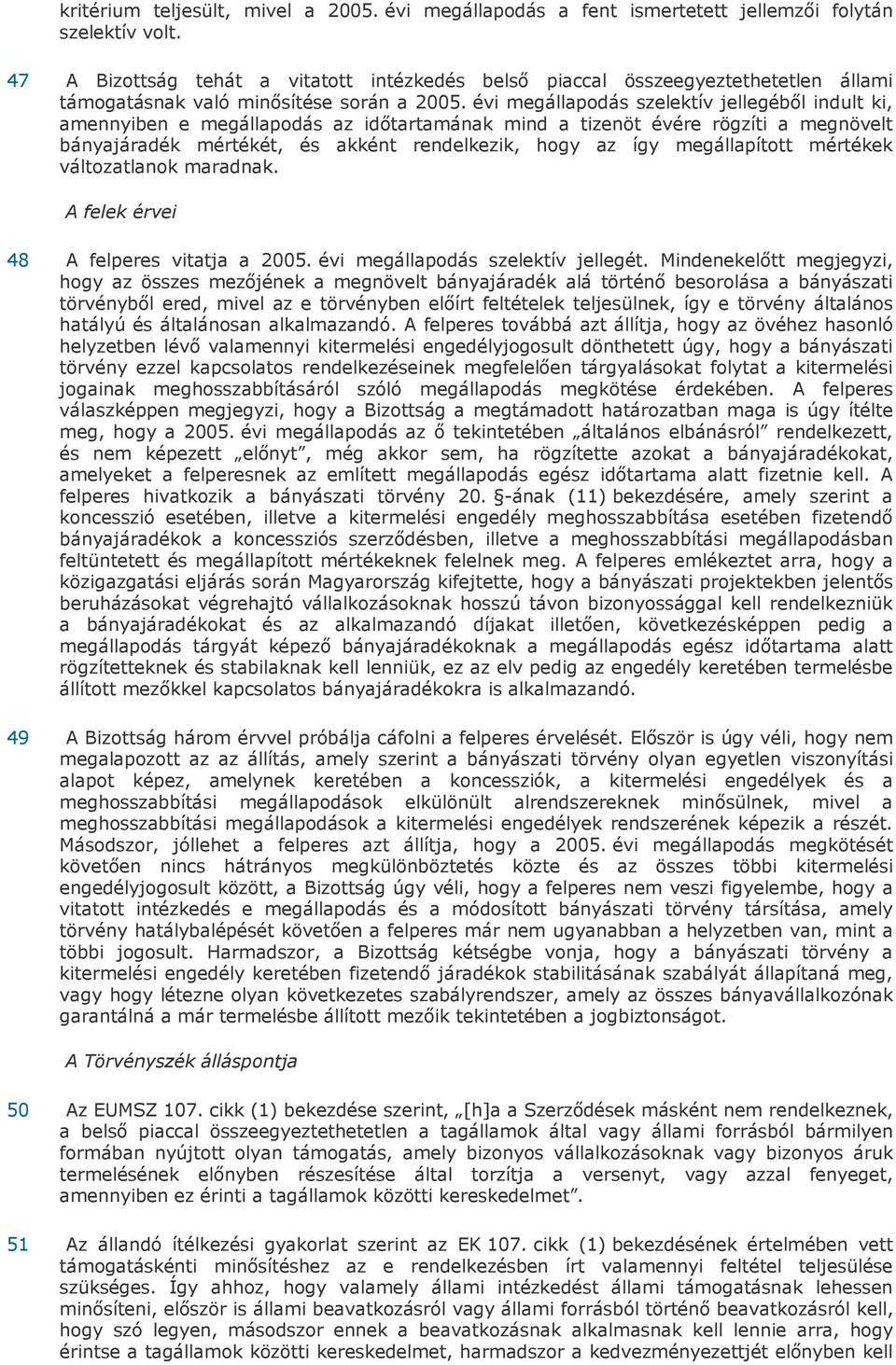 évi megállapodás szelektív jellegéből indult ki, amennyiben e megállapodás az időtartamának mind a tizenöt évére rögzíti a megnövelt bányajáradék mértékét, és akként rendelkezik, hogy az így