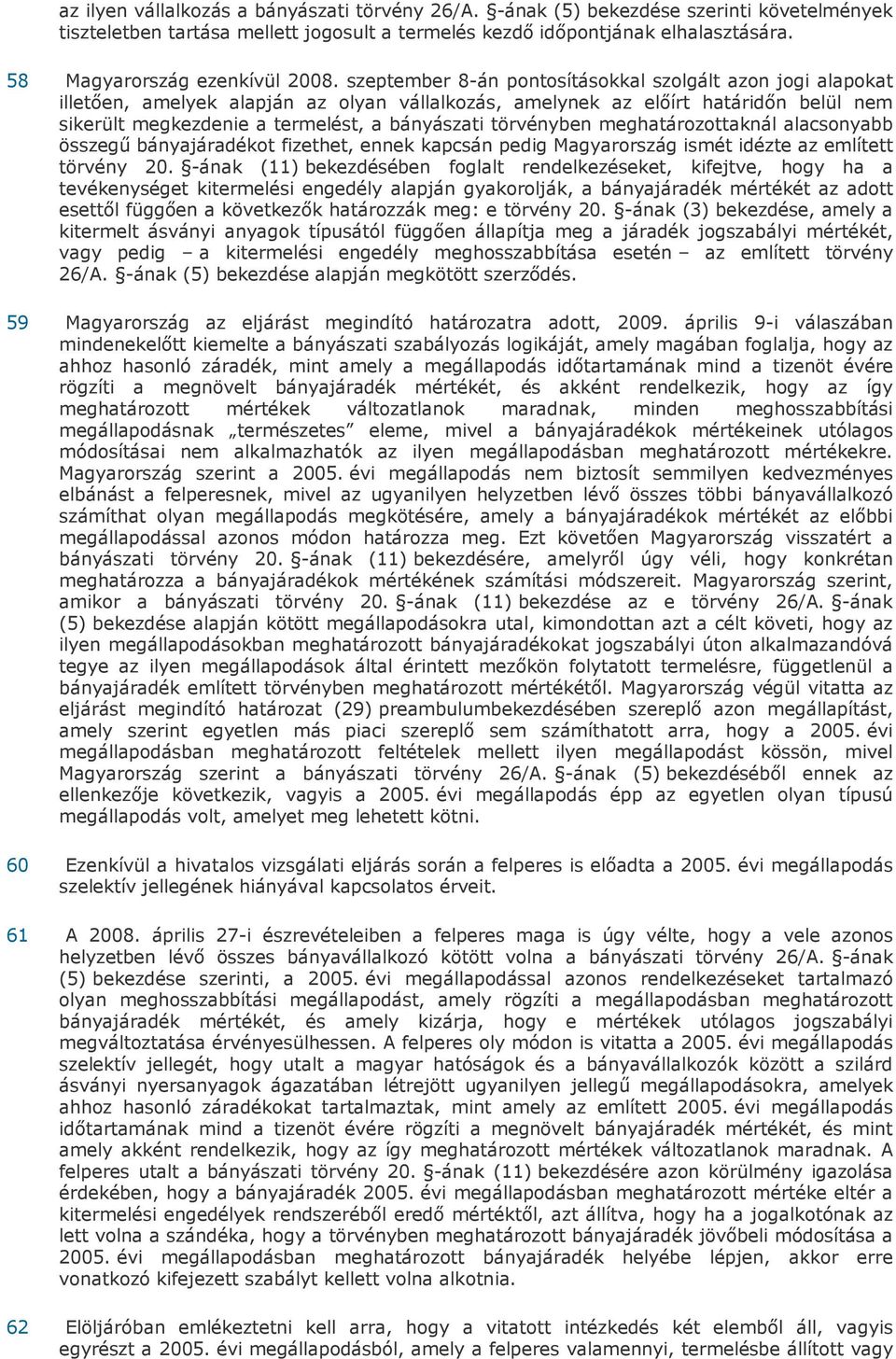 szeptember 8-án pontosításokkal szolgált azon jogi alapokat illetően, amelyek alapján az olyan vállalkozás, amelynek az előírt határidőn belül nem sikerült megkezdenie a termelést, a bányászati