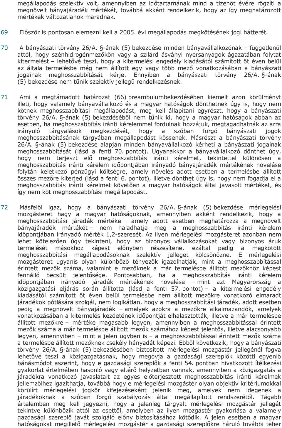 -ának (5) bekezdése minden bányavállalkozónak függetlenül attól, hogy szénhidrogénmezőkön vagy a szilárd ásványi nyersanyagok ágazatában folytat kitermelést lehetővé teszi, hogy a kitermelési