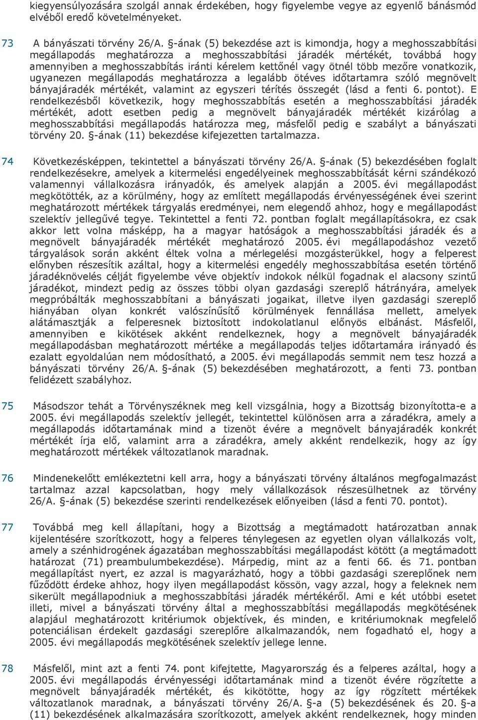 ötnél több mezőre vonatkozik, ugyanezen megállapodás meghatározza a legalább ötéves időtartamra szóló megnövelt bányajáradék mértékét, valamint az egyszeri térítés összegét (lásd a fenti 6. pontot).