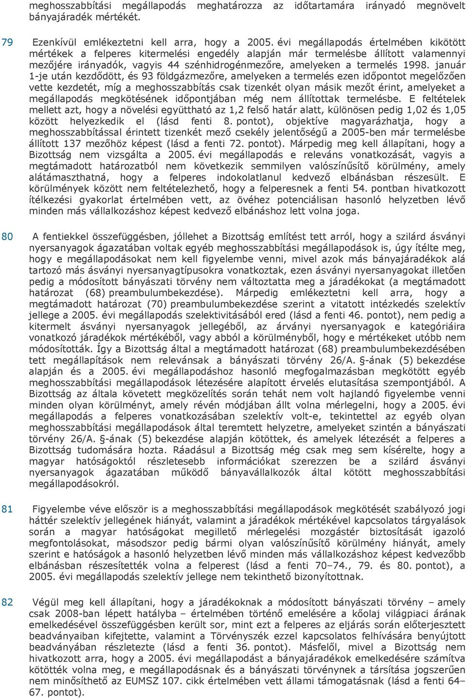 január 1-je után kezdődött, és 93 földgázmezőre, amelyeken a termelés ezen időpontot megelőzően vette kezdetét, míg a meghosszabbítás csak tizenkét olyan másik mezőt érint, amelyeket a megállapodás