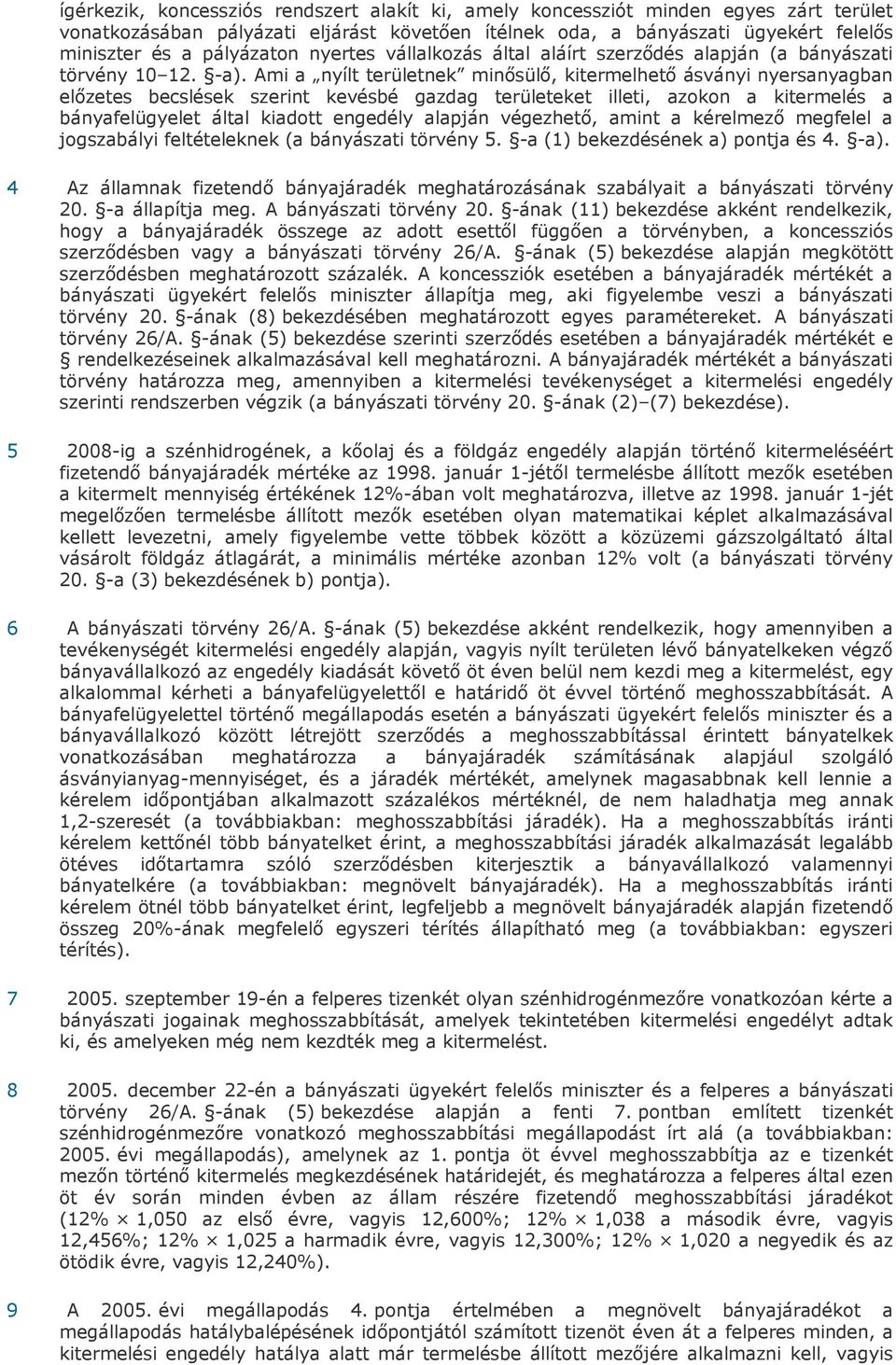 Ami a nyílt területnek minősülő, kitermelhető ásványi nyersanyagban előzetes becslések szerint kevésbé gazdag területeket illeti, azokon a kitermelés a bányafelügyelet által kiadott engedély alapján