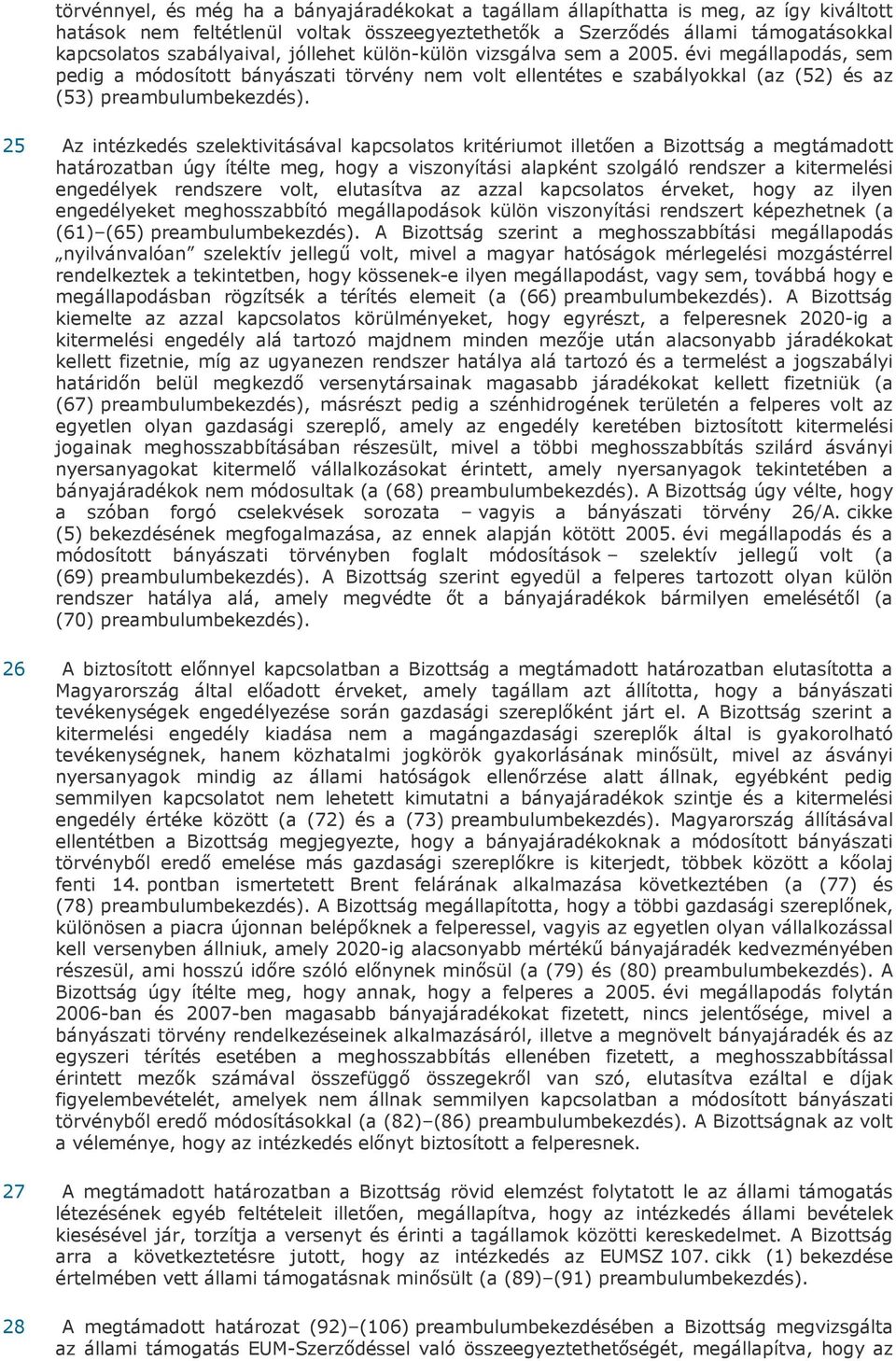 25 Az intézkedés szelektivitásával kapcsolatos kritériumot illetően a Bizottság a megtámadott határozatban úgy ítélte meg, hogy a viszonyítási alapként szolgáló rendszer a kitermelési engedélyek