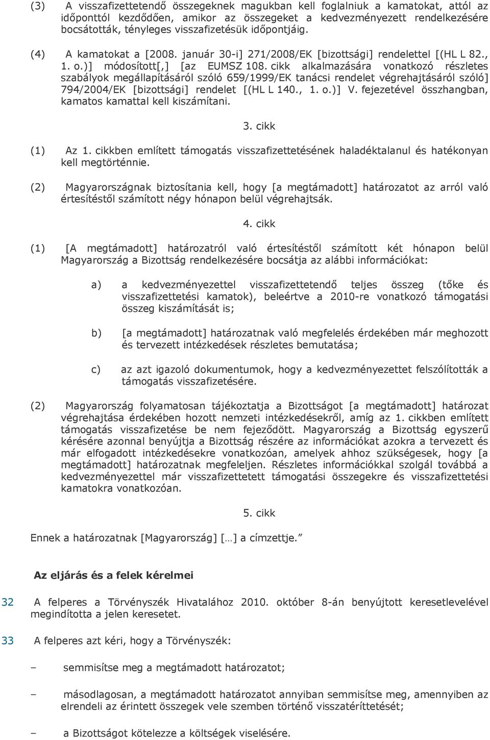 cikk alkalmazására vonatkozó részletes szabályok megállapításáról szóló 659/1999/EK tanácsi rendelet végrehajtásáról szóló] 794/2004/EK [bizottsági] rendelet [(HL L 140., 1. o.)] V.