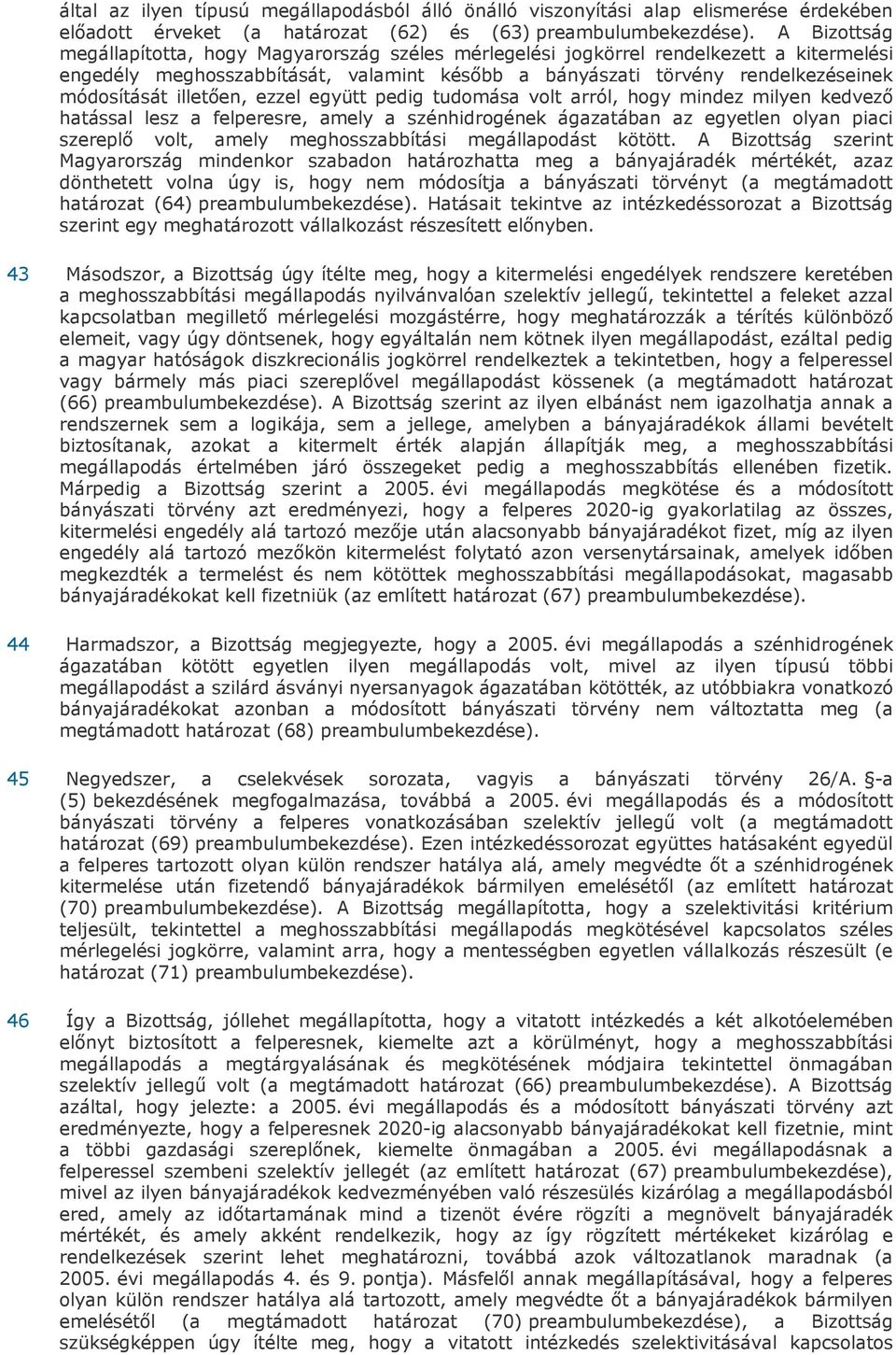 illetően, ezzel együtt pedig tudomása volt arról, hogy mindez milyen kedvező hatással lesz a felperesre, amely a szénhidrogének ágazatában az egyetlen olyan piaci szereplő volt, amely