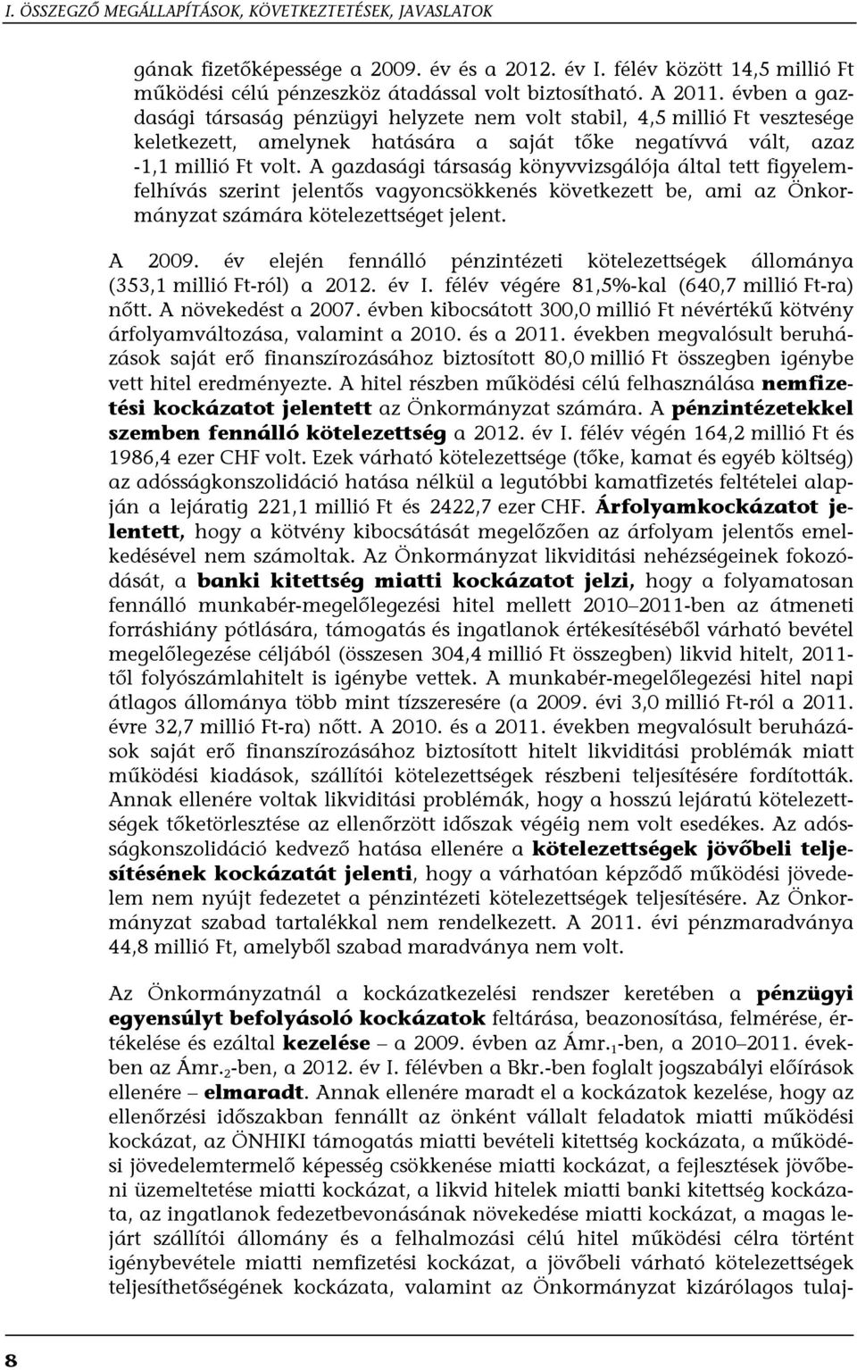 A gazdasági társaság könyvvizsgálója által tett figyelemfelhívás szerint jelentős vagyoncsökkenés következett be, ami az Önkormányzat számára kötelezettséget jelent. A 2009.