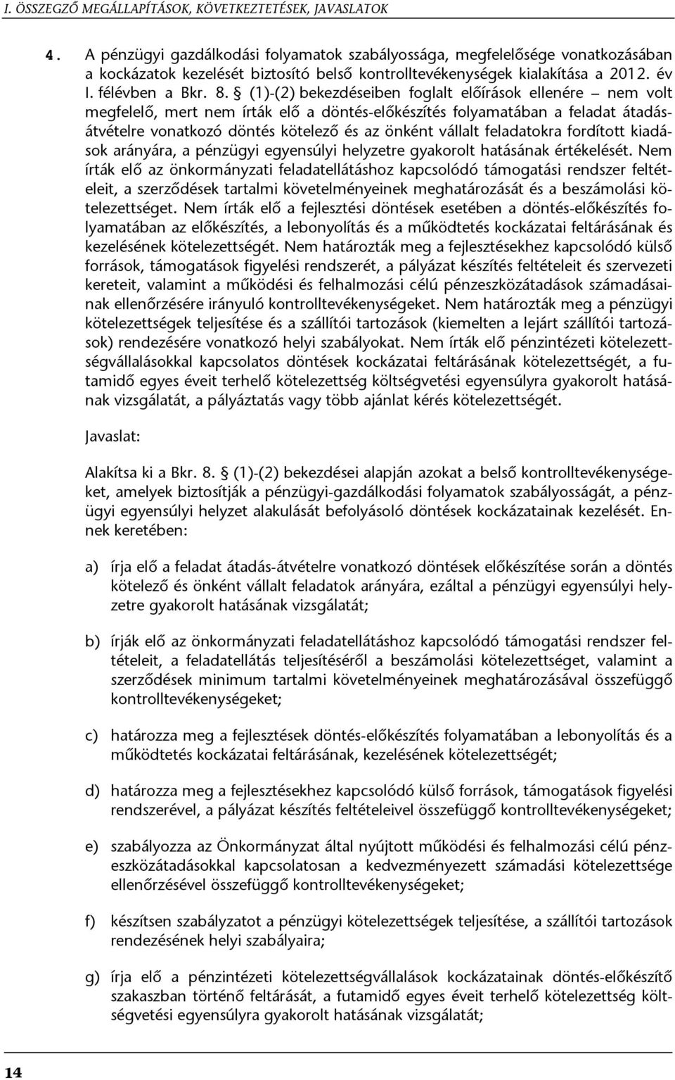 (1)-(2) bekezdéseiben foglalt előírások ellenére nem volt megfelelő, mert nem írták elő a döntés-előkészítés folyamatában a feladat átadásátvételre vonatkozó döntés kötelező és az önként vállalt