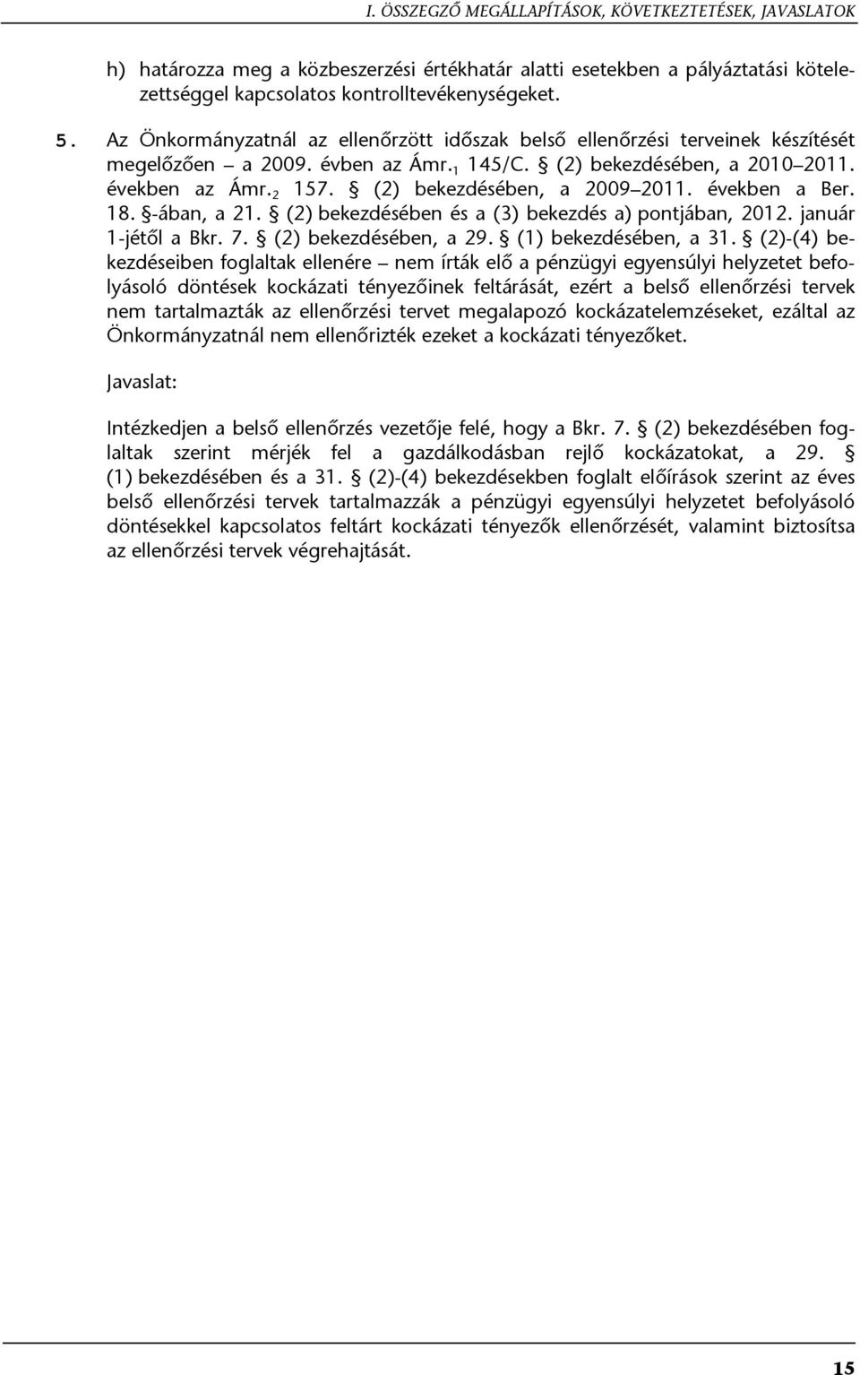 (2) bekezdésében, a 2009 2011. években a Ber. 18. -ában, a 21. (2) bekezdésében és a (3) bekezdés a) pontjában, 2012. január 1-jétől a Bkr. 7. (2) bekezdésében, a 29. (1) bekezdésében, a 31.