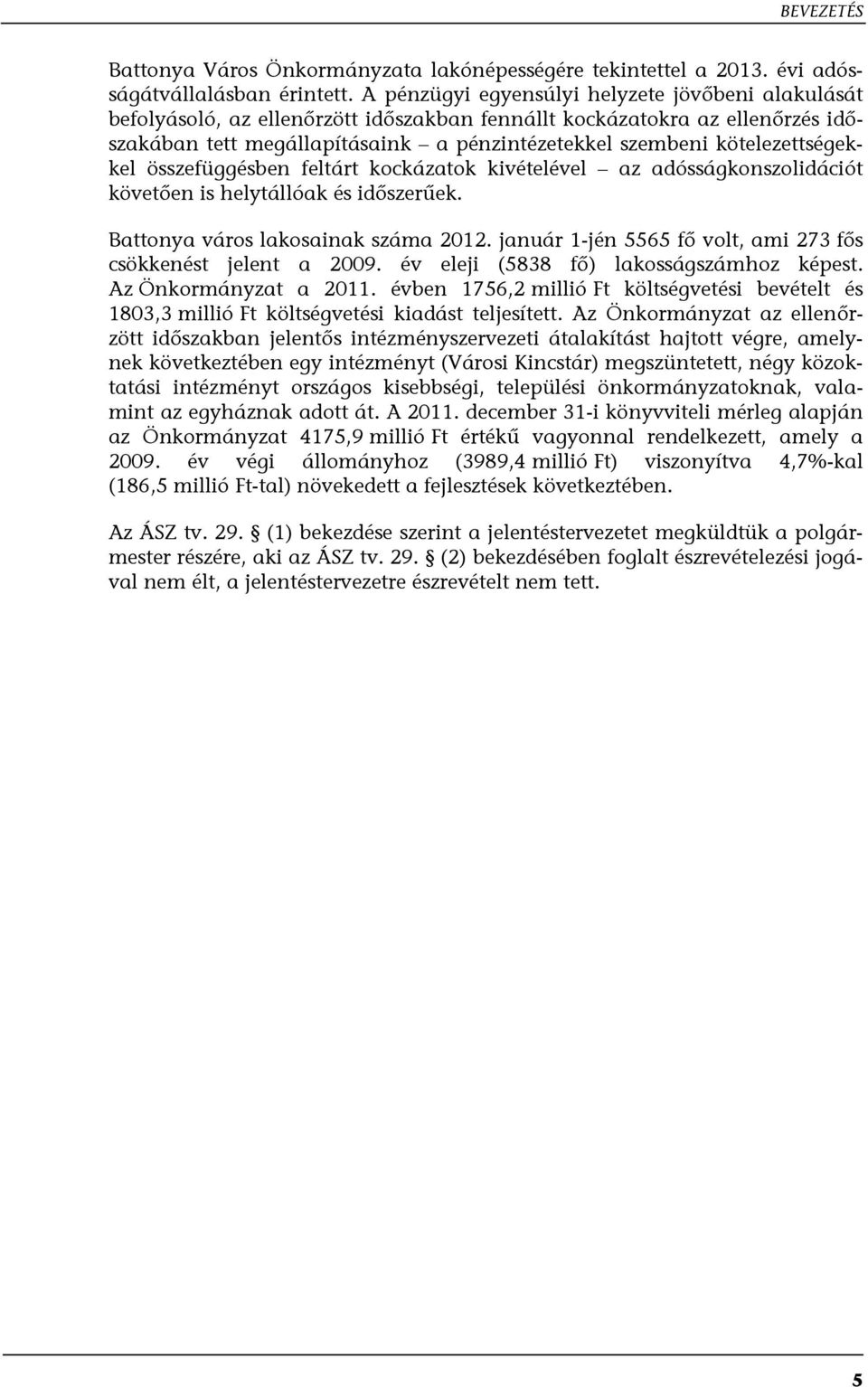 kötelezettségekkel összefüggésben feltárt kockázatok kivételével az adósságkonszolidációt követően is helytállóak és időszerűek. Battonya város lakosainak száma 2012.