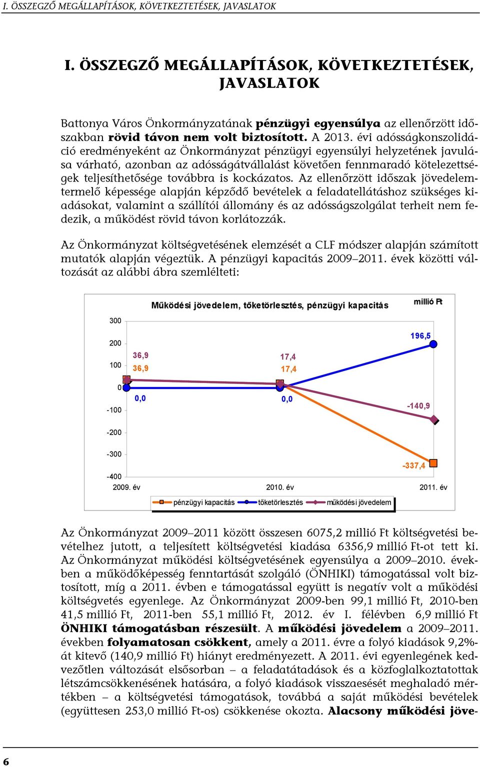 évi adósságkonszolidáció eredményeként az Önkormányzat pénzügyi egyensúlyi helyzetének javulása várható, azonban az adósságátvállalást követően fennmaradó kötelezettségek teljesíthetősége továbbra is