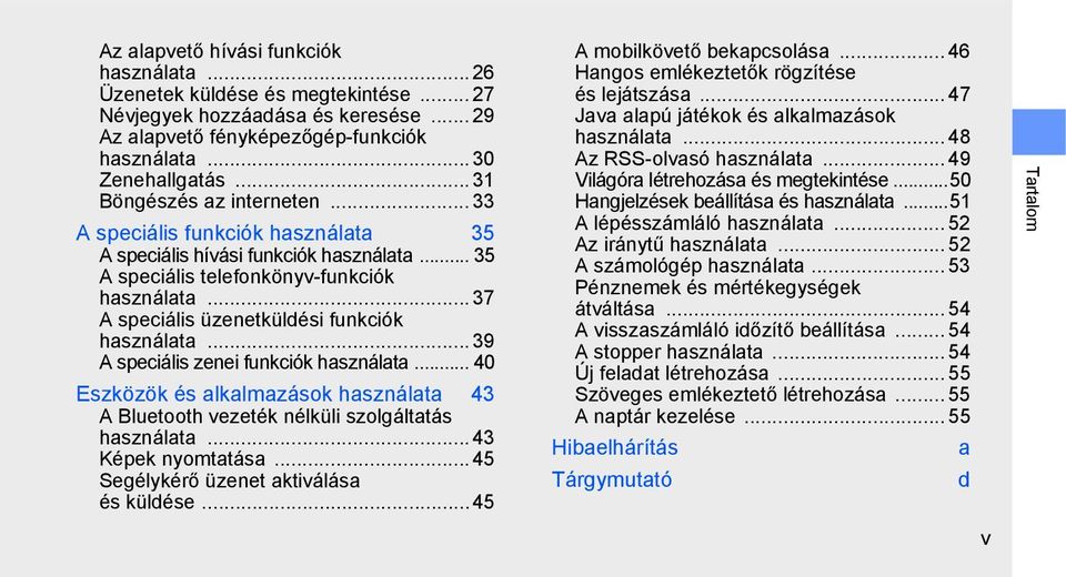 .. 37 A speciális üzenetküldési funkciók használata... 39 A speciális zenei funkciók használata... 40 Eszközök és alkalmazások használata 43 A Bluetooth vezeték nélküli szolgáltatás használata.